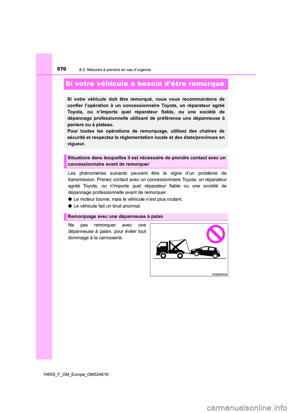TOYOTA YARIS HATCHBACK 2019 Manuel du propriétaire (in French) 5708-2. Mesures à prendre en cas d’urgence
YARIS_F_OM_Europe_OM52A61K
Si votre véhicule a besoin d’être remorqué
Les phénomènes suivants peuvent être le signe d’un problème de
transmiss TOYOTA YARIS HATCHBACK 2019 Manuel du propriétaire (in French) 5708-2. Mesures à prendre en cas d’urgence
YARIS_F_OM_Europe_OM52A61K
Si votre véhicule a besoin d’être remorqué
Les phénomènes suivants peuvent être le signe d’un problème de
transmiss