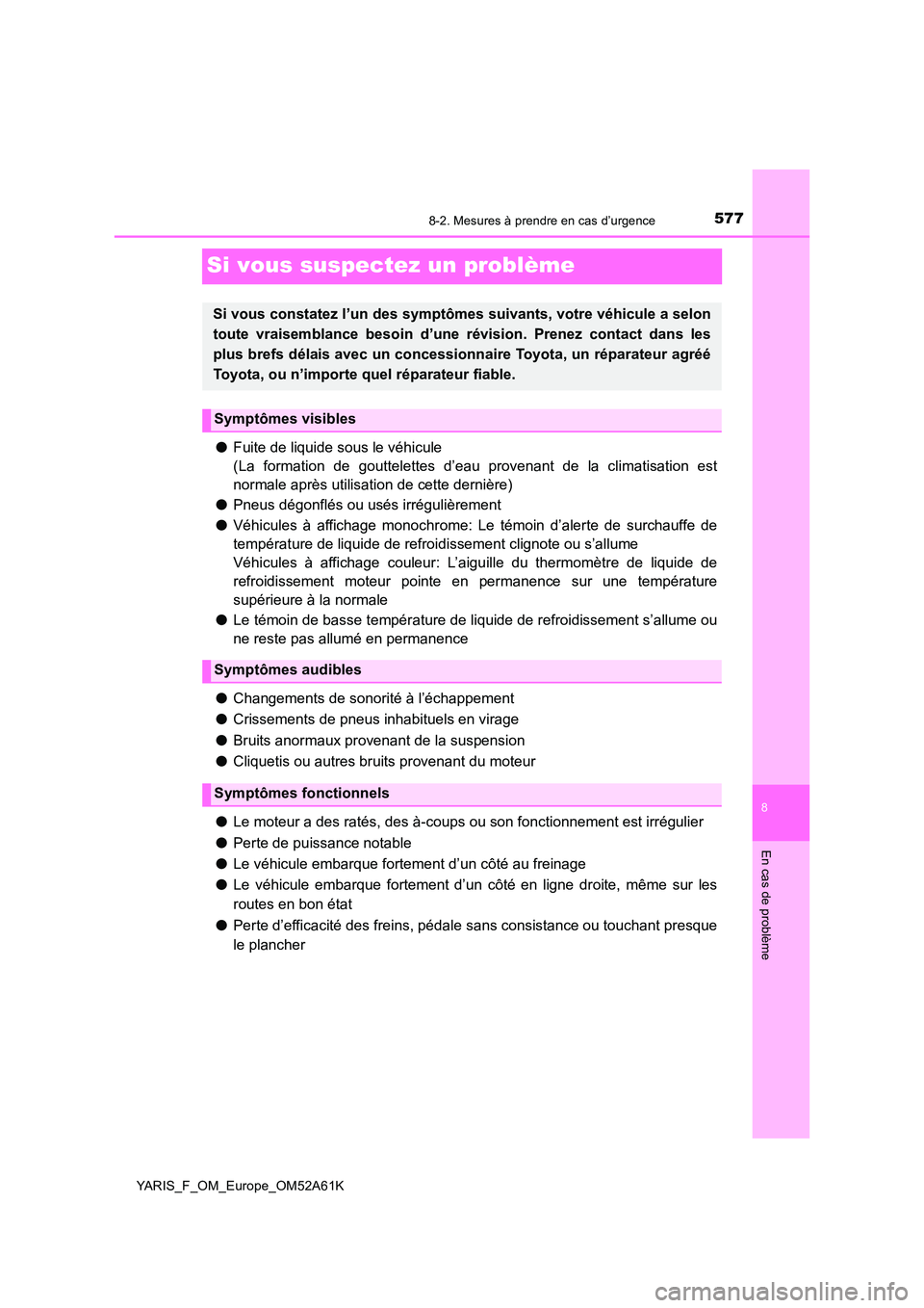 TOYOTA YARIS HATCHBACK 2019 Manuel du propriétaire (in French) 5778-2. Mesures à prendre en cas d’urgence
8
En cas de problème
YARIS_F_OM_Europe_OM52A61K
Si vous suspectez un problème
●Fuite de liquide sous le véhicule
(La formation de gouttelettes d’e TOYOTA YARIS HATCHBACK 2019 Manuel du propriétaire (in French) 5778-2. Mesures à prendre en cas d’urgence
8
En cas de problème
YARIS_F_OM_Europe_OM52A61K
Si vous suspectez un problème
●Fuite de liquide sous le véhicule
(La formation de gouttelettes d’e