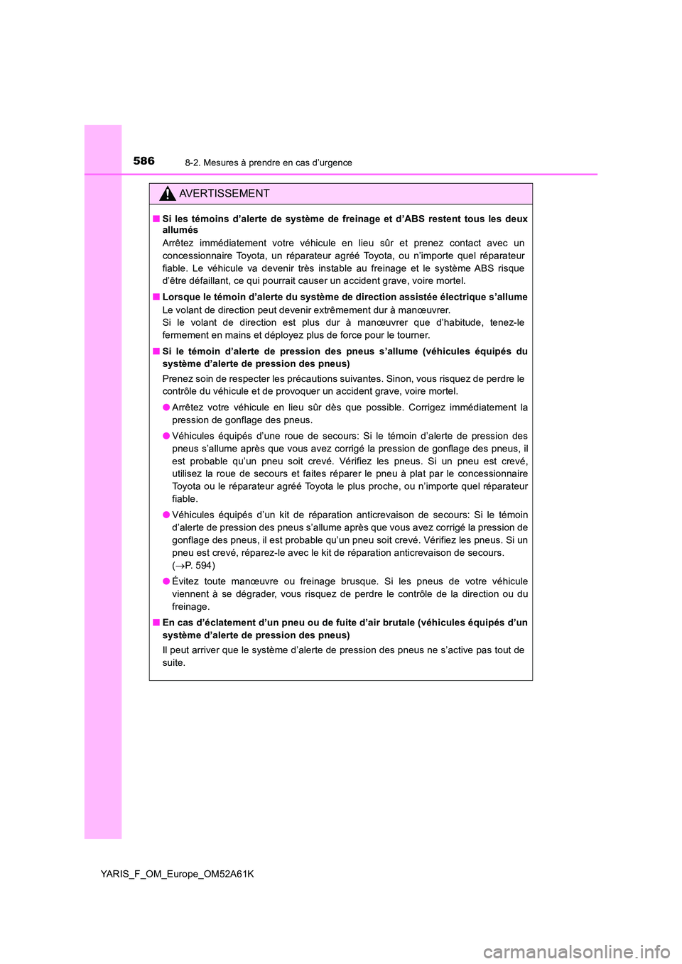 TOYOTA YARIS HATCHBACK 2019 Manuel du propriétaire (in French) 5868-2. Mesures à prendre en cas d’urgence
YARIS_F_OM_Europe_OM52A61K
AVERTISSEMENT
■Si les témoins d’alerte de système de freinage et d’ABS restent tous les deux allumés
Arrêtez immédi TOYOTA YARIS HATCHBACK 2019 Manuel du propriétaire (in French) 5868-2. Mesures à prendre en cas d’urgence
YARIS_F_OM_Europe_OM52A61K
AVERTISSEMENT
■Si les témoins d’alerte de système de freinage et d’ABS restent tous les deux allumés
Arrêtez immédi