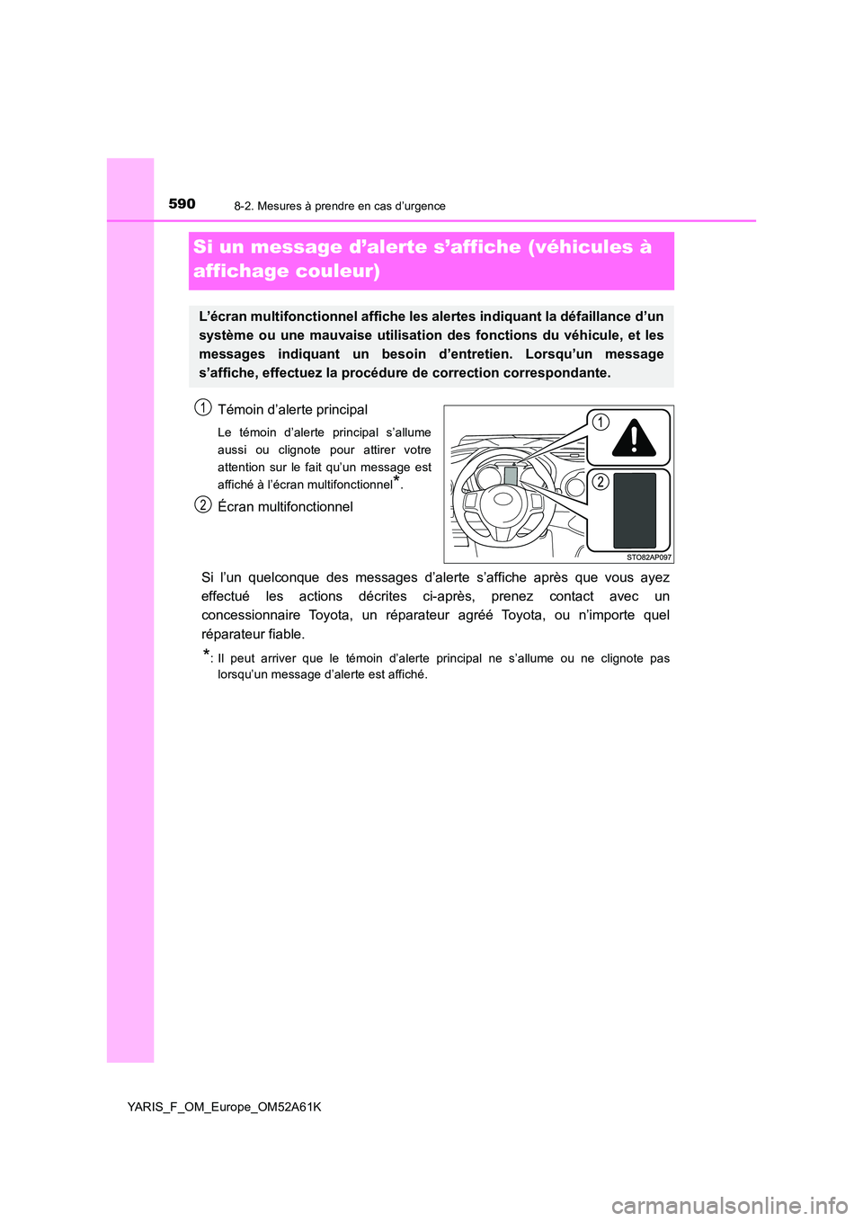 TOYOTA YARIS HATCHBACK 2019 Manuel du propriétaire (in French) 5908-2. Mesures à prendre en cas d’urgence
YARIS_F_OM_Europe_OM52A61K
Si un message d’alerte s’affiche (véhicules à
affichage couleur)
Témoin d’alerte principal
Le témoin d’alerte pri TOYOTA YARIS HATCHBACK 2019 Manuel du propriétaire (in French) 5908-2. Mesures à prendre en cas d’urgence
YARIS_F_OM_Europe_OM52A61K
Si un message d’alerte s’affiche (véhicules à
affichage couleur)
Témoin d’alerte principal
Le témoin d’alerte pri