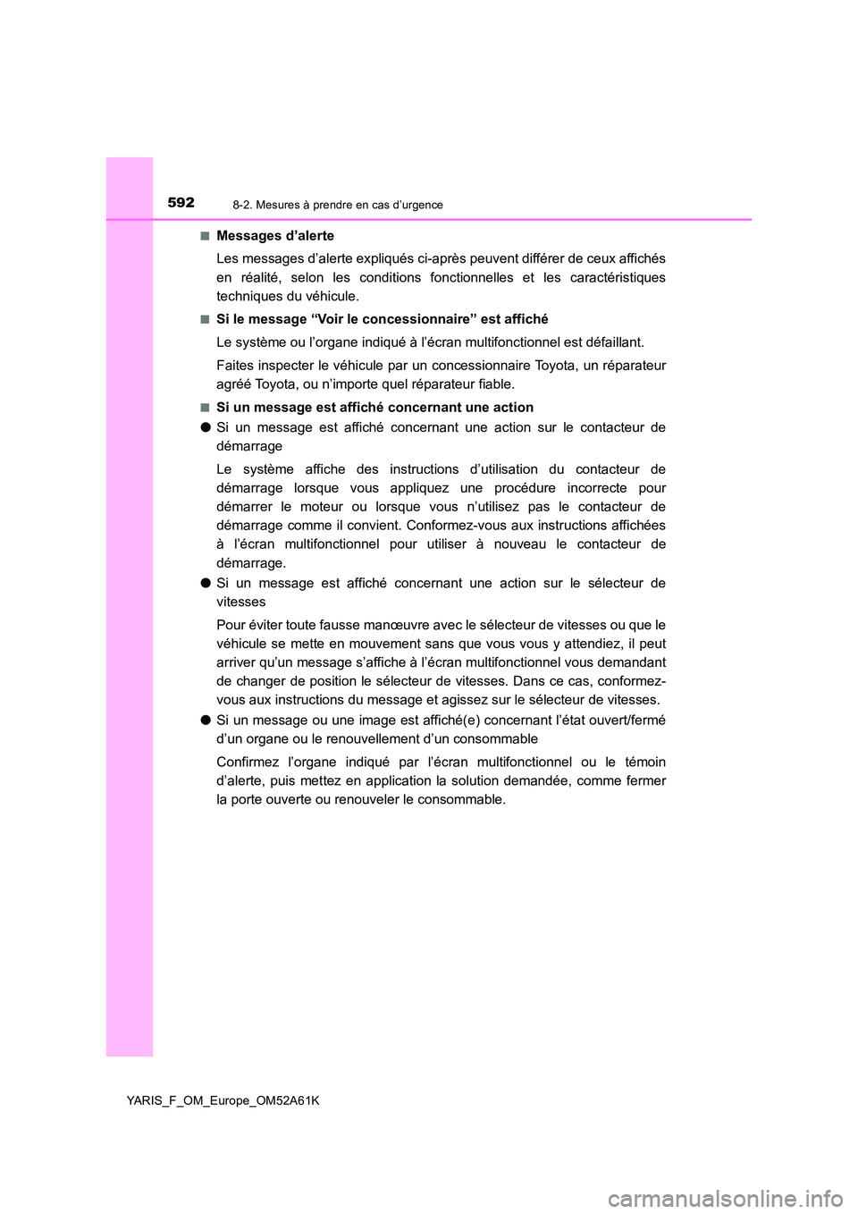 TOYOTA YARIS HATCHBACK 2019 Manuel du propriétaire (in French) 5928-2. Mesures à prendre en cas d’urgence
YARIS_F_OM_Europe_OM52A61K
■Messages d’alerte
Les messages d’alerte expliqués ci-après peuvent différer de ceux affichés
en réalité, selon TOYOTA YARIS HATCHBACK 2019 Manuel du propriétaire (in French) 5928-2. Mesures à prendre en cas d’urgence
YARIS_F_OM_Europe_OM52A61K
■Messages d’alerte
Les messages d’alerte expliqués ci-après peuvent différer de ceux affichés
en réalité, selon