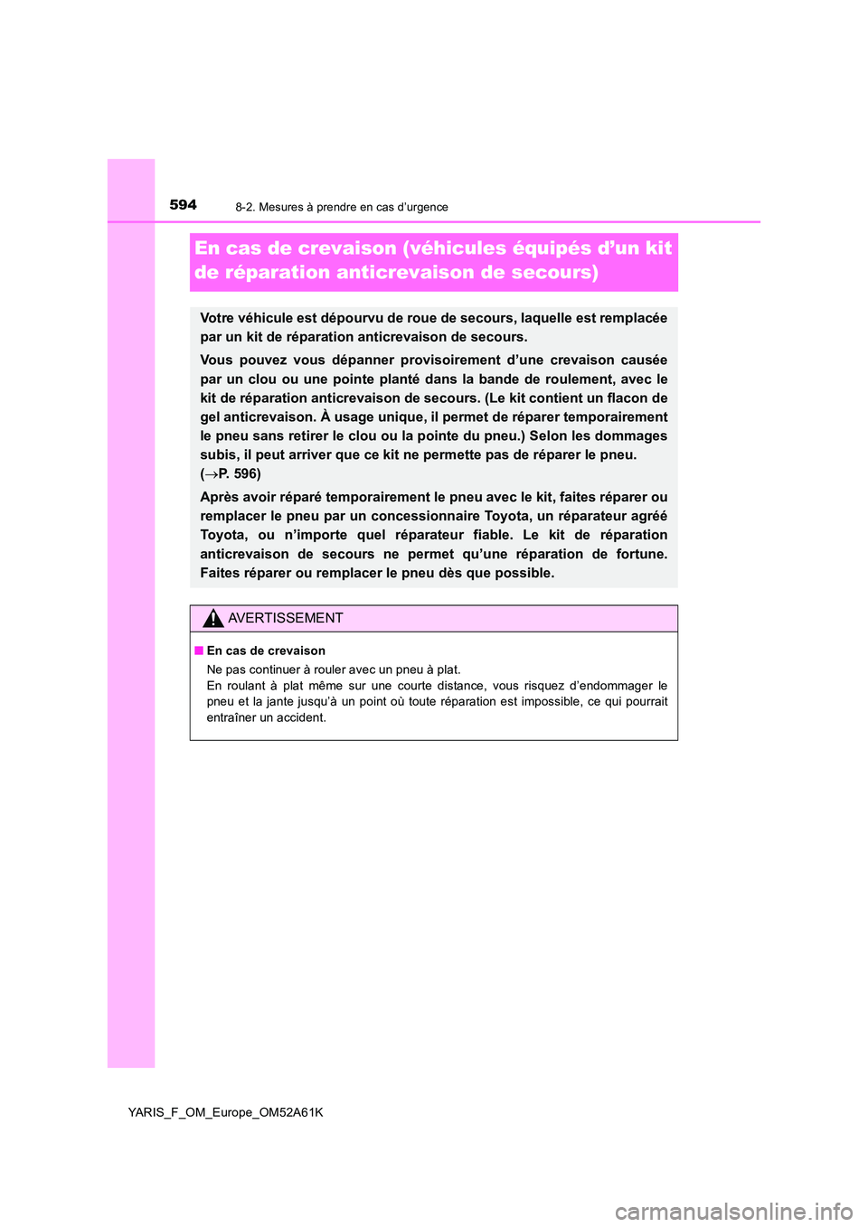 TOYOTA YARIS HATCHBACK 2019 Manuel du propriétaire (in French) 5948-2. Mesures à prendre en cas d’urgence
YARIS_F_OM_Europe_OM52A61K
En cas de crevaison (véhicules équipés d’un kit
de réparation anticrevaison de secours)
Votre véhicule est dépourvu d TOYOTA YARIS HATCHBACK 2019 Manuel du propriétaire (in French) 5948-2. Mesures à prendre en cas d’urgence
YARIS_F_OM_Europe_OM52A61K
En cas de crevaison (véhicules équipés d’un kit
de réparation anticrevaison de secours)
Votre véhicule est dépourvu d