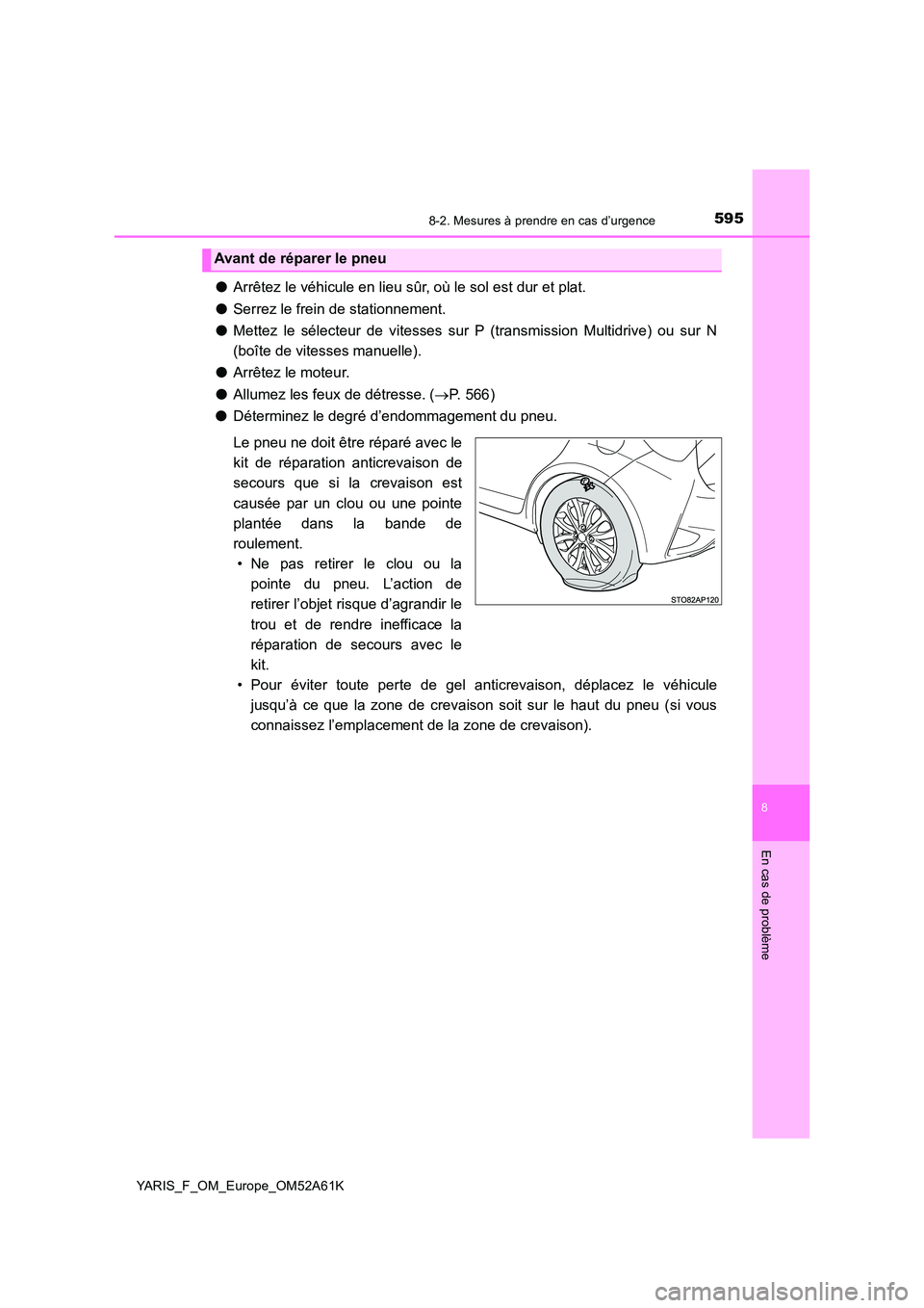 TOYOTA YARIS HATCHBACK 2019 Manuel du propriétaire (in French) 5958-2. Mesures à prendre en cas d’urgence
8
En cas de problème
YARIS_F_OM_Europe_OM52A61K
●Arrêtez le véhicule en lieu sûr, où le sol est dur et plat.
● Serrez le frein de stationnement. TOYOTA YARIS HATCHBACK 2019 Manuel du propriétaire (in French) 5958-2. Mesures à prendre en cas d’urgence
8
En cas de problème
YARIS_F_OM_Europe_OM52A61K
●Arrêtez le véhicule en lieu sûr, où le sol est dur et plat.
● Serrez le frein de stationnement.