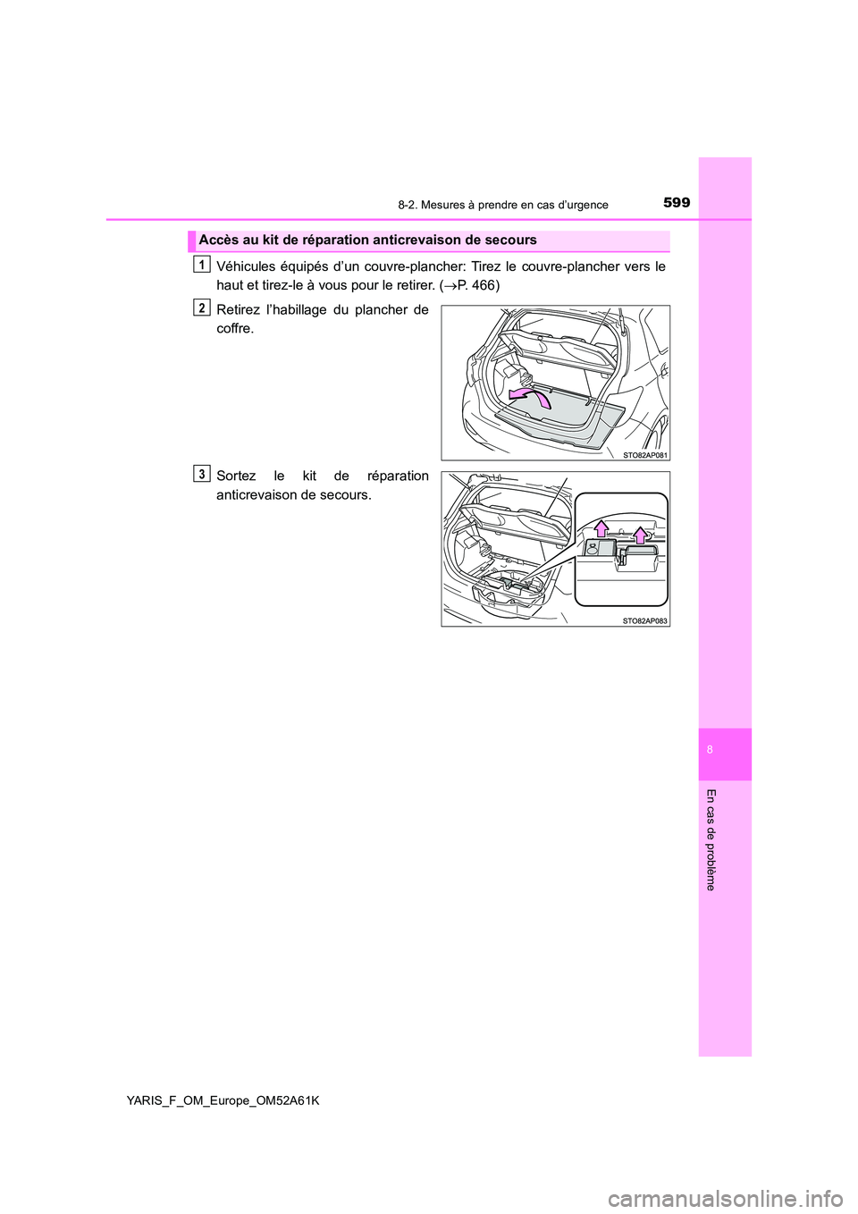 TOYOTA YARIS HATCHBACK 2019 Manuel du propriétaire (in French) 5998-2. Mesures à prendre en cas d’urgence
8
En cas de problème
YARIS_F_OM_Europe_OM52A61K
Véhicules équipés d’un couvre-plancher: Tirez le couvre-plancher vers le
haut et tirez-le à vous p TOYOTA YARIS HATCHBACK 2019 Manuel du propriétaire (in French) 5998-2. Mesures à prendre en cas d’urgence
8
En cas de problème
YARIS_F_OM_Europe_OM52A61K
Véhicules équipés d’un couvre-plancher: Tirez le couvre-plancher vers le
haut et tirez-le à vous p