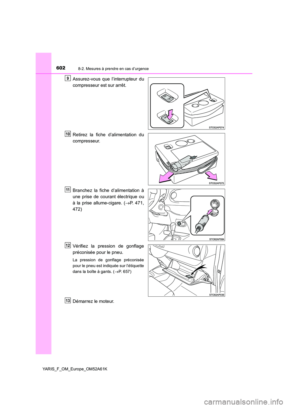 TOYOTA YARIS HATCHBACK 2019 Manuel du propriétaire (in French) 6028-2. Mesures à prendre en cas d’urgence
YARIS_F_OM_Europe_OM52A61K
Assurez-vous que l’interrupteur du
compresseur est sur arrêt.
Retirez la fiche d’alimentation du
compresseur.
Branchez TOYOTA YARIS HATCHBACK 2019 Manuel du propriétaire (in French) 6028-2. Mesures à prendre en cas d’urgence
YARIS_F_OM_Europe_OM52A61K
Assurez-vous que l’interrupteur du
compresseur est sur arrêt.
Retirez la fiche d’alimentation du
compresseur.
Branchez
