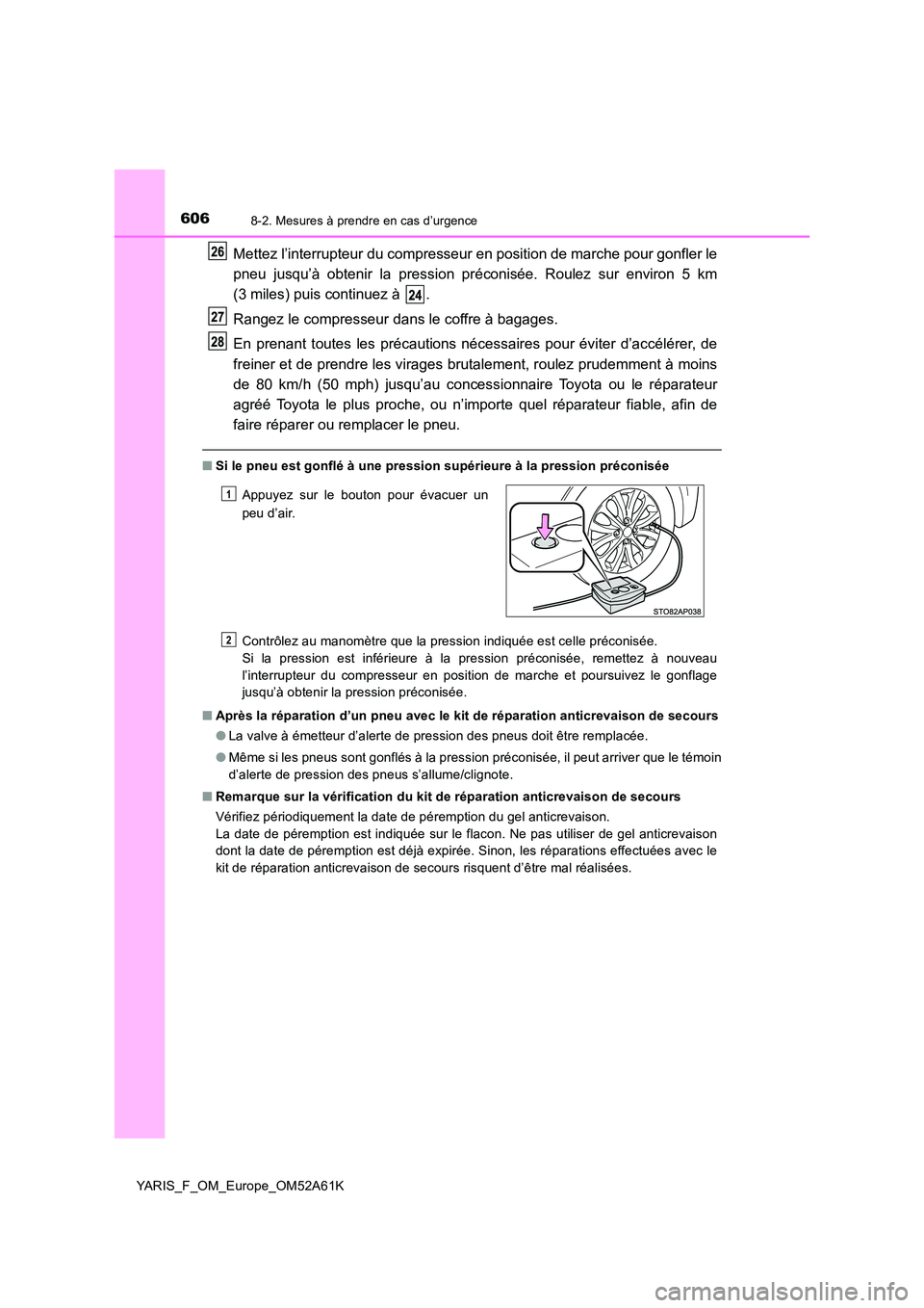 TOYOTA YARIS HATCHBACK 2019 Manuel du propriétaire (in French) 6068-2. Mesures à prendre en cas d’urgence
YARIS_F_OM_Europe_OM52A61K
Mettez l’interrupteur du compresseur en position de marche pour gonfler le
pneu jusqu’à obtenir la pression préconisée. TOYOTA YARIS HATCHBACK 2019 Manuel du propriétaire (in French) 6068-2. Mesures à prendre en cas d’urgence
YARIS_F_OM_Europe_OM52A61K
Mettez l’interrupteur du compresseur en position de marche pour gonfler le
pneu jusqu’à obtenir la pression préconisée.