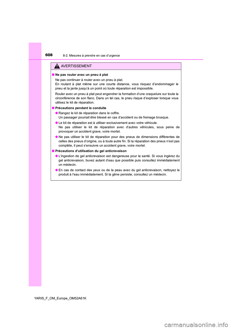 TOYOTA YARIS HATCHBACK 2019 Manuel du propriétaire (in French) 6088-2. Mesures à prendre en cas d’urgence
YARIS_F_OM_Europe_OM52A61K
AVERTISSEMENT
■Ne pas rouler avec un pneu à plat
Ne pas continuer à rouler avec un pneu à plat.
En roulant à plat même TOYOTA YARIS HATCHBACK 2019 Manuel du propriétaire (in French) 6088-2. Mesures à prendre en cas d’urgence
YARIS_F_OM_Europe_OM52A61K
AVERTISSEMENT
■Ne pas rouler avec un pneu à plat
Ne pas continuer à rouler avec un pneu à plat.
En roulant à plat même