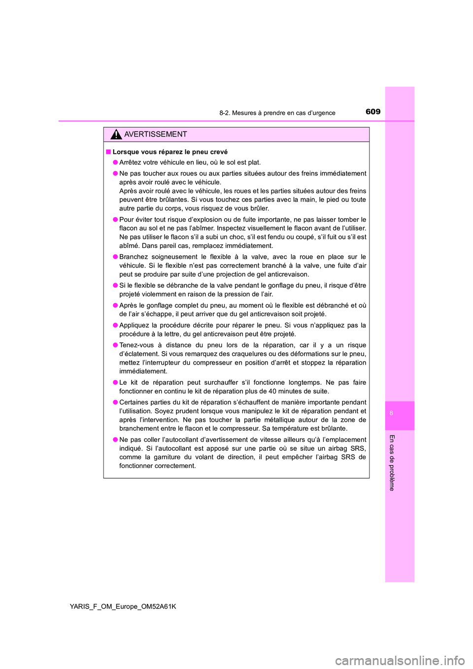 TOYOTA YARIS HATCHBACK 2019 Manuel du propriétaire (in French) 6098-2. Mesures à prendre en cas d’urgence
8
En cas de problème
YARIS_F_OM_Europe_OM52A61K
AVERTISSEMENT
■Lorsque vous réparez le pneu crevé
● Arrêtez votre véhicule en lieu, où le sol e TOYOTA YARIS HATCHBACK 2019 Manuel du propriétaire (in French) 6098-2. Mesures à prendre en cas d’urgence
8
En cas de problème
YARIS_F_OM_Europe_OM52A61K
AVERTISSEMENT
■Lorsque vous réparez le pneu crevé
● Arrêtez votre véhicule en lieu, où le sol e