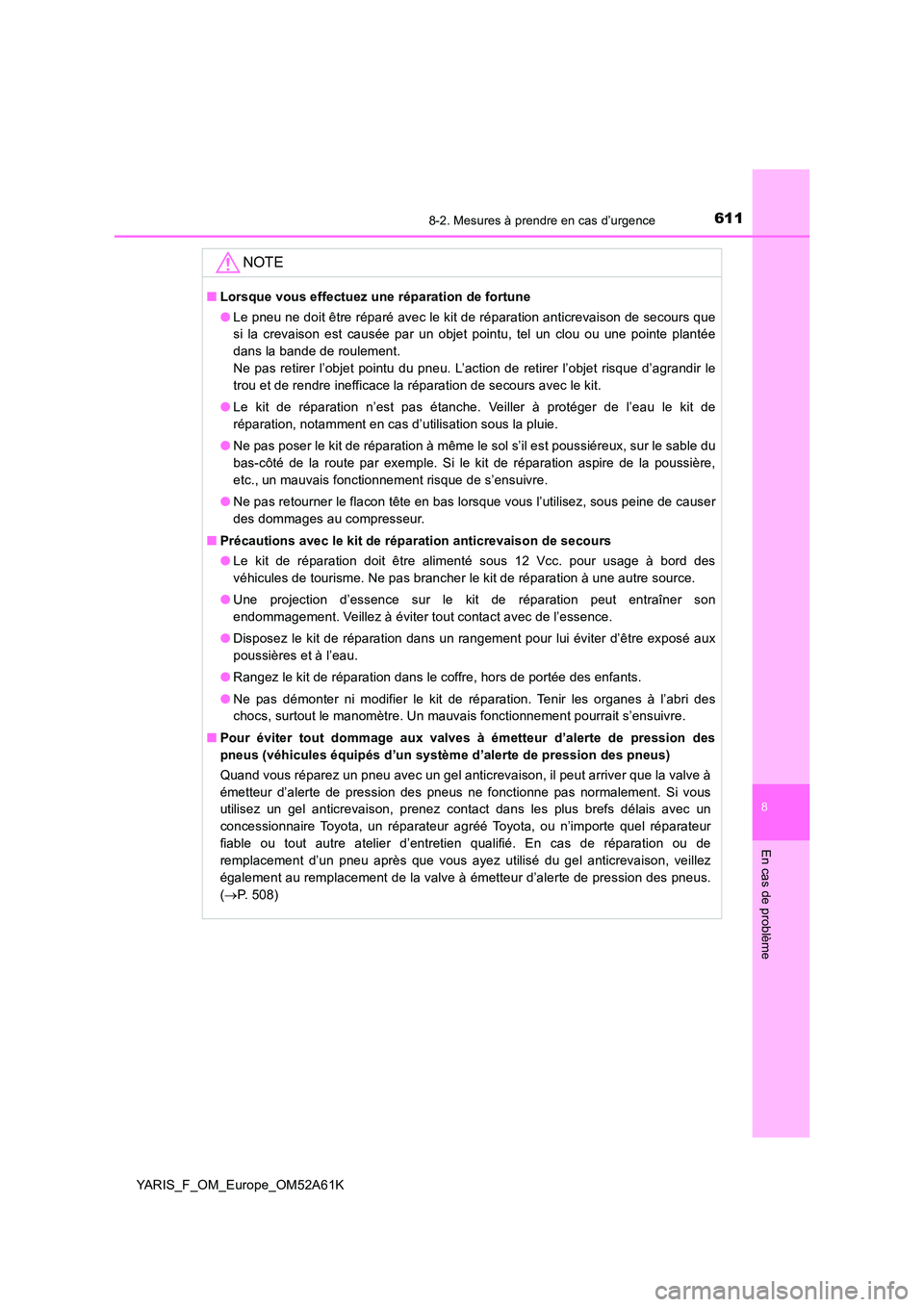 TOYOTA YARIS HATCHBACK 2019 Manuel du propriétaire (in French) 6118-2. Mesures à prendre en cas d’urgence
8
En cas de problème
YARIS_F_OM_Europe_OM52A61K
NOTE
■Lorsque vous effectuez une réparation de fortune
● Le pneu ne doit être réparé avec le kit TOYOTA YARIS HATCHBACK 2019 Manuel du propriétaire (in French) 6118-2. Mesures à prendre en cas d’urgence
8
En cas de problème
YARIS_F_OM_Europe_OM52A61K
NOTE
■Lorsque vous effectuez une réparation de fortune
● Le pneu ne doit être réparé avec le kit