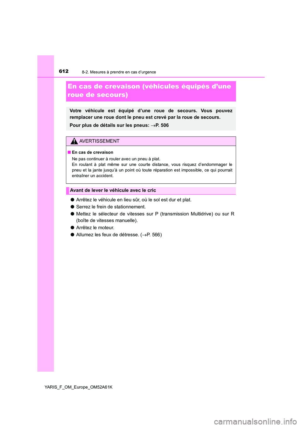 TOYOTA YARIS HATCHBACK 2019 Manuel du propriétaire (in French) 6128-2. Mesures à prendre en cas d’urgence
YARIS_F_OM_Europe_OM52A61K
En cas de crevaison (véhicules équipés d’une
roue de secours)
● Arrêtez le véhicule en lieu sûr, où le sol est dur TOYOTA YARIS HATCHBACK 2019 Manuel du propriétaire (in French) 6128-2. Mesures à prendre en cas d’urgence
YARIS_F_OM_Europe_OM52A61K
En cas de crevaison (véhicules équipés d’une
roue de secours)
● Arrêtez le véhicule en lieu sûr, où le sol est dur