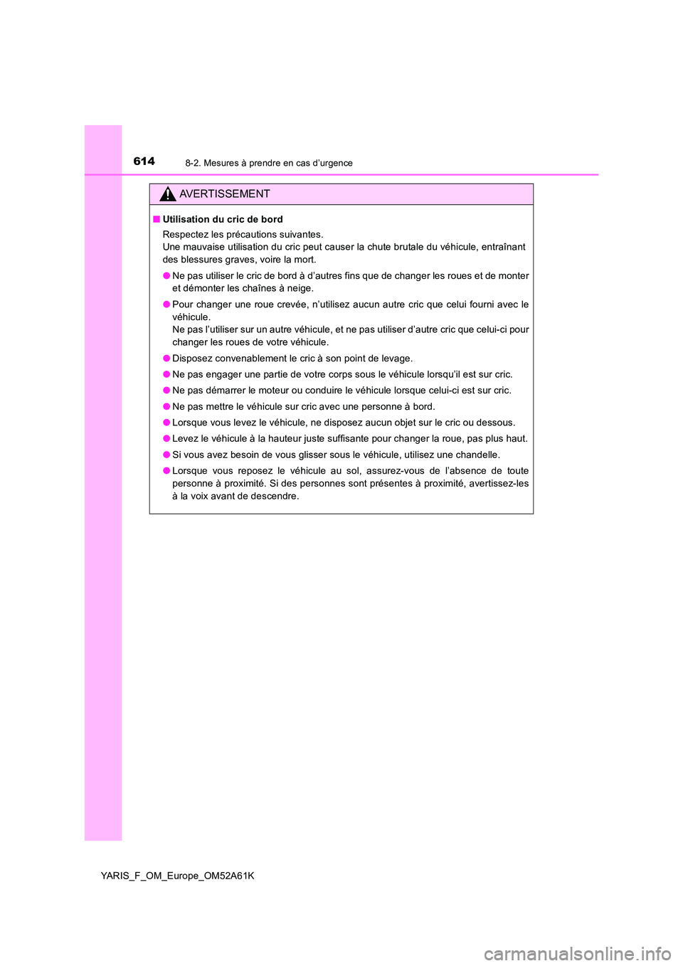 TOYOTA YARIS HATCHBACK 2019 Manuel du propriétaire (in French) 6148-2. Mesures à prendre en cas d’urgence
YARIS_F_OM_Europe_OM52A61K
AVERTISSEMENT
■Utilisation du cric de bord
Respectez les précautions suivantes.
Une mauvaise utilisation du cric peut cau TOYOTA YARIS HATCHBACK 2019 Manuel du propriétaire (in French) 6148-2. Mesures à prendre en cas d’urgence
YARIS_F_OM_Europe_OM52A61K
AVERTISSEMENT
■Utilisation du cric de bord
Respectez les précautions suivantes.
Une mauvaise utilisation du cric peut cau