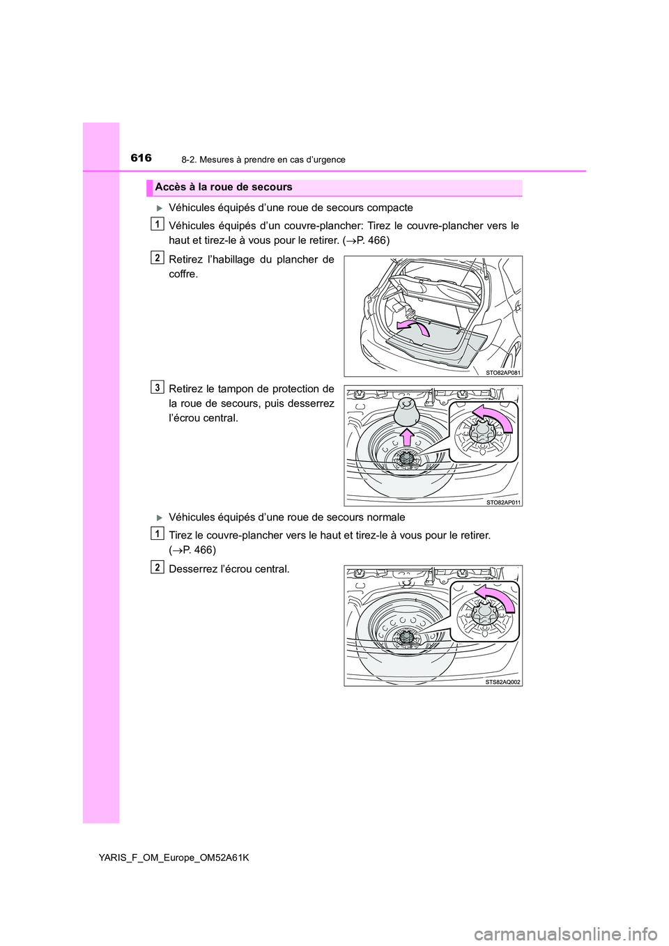 TOYOTA YARIS HATCHBACK 2019 Manuel du propriétaire (in French) 6168-2. Mesures à prendre en cas d’urgence
YARIS_F_OM_Europe_OM52A61K
Véhicules équipés d’une roue de secours compacte
Véhicules équipés d’un couvre-plancher: Tirez le couvre-plancher TOYOTA YARIS HATCHBACK 2019 Manuel du propriétaire (in French) 6168-2. Mesures à prendre en cas d’urgence
YARIS_F_OM_Europe_OM52A61K
Véhicules équipés d’une roue de secours compacte
Véhicules équipés d’un couvre-plancher: Tirez le couvre-plancher