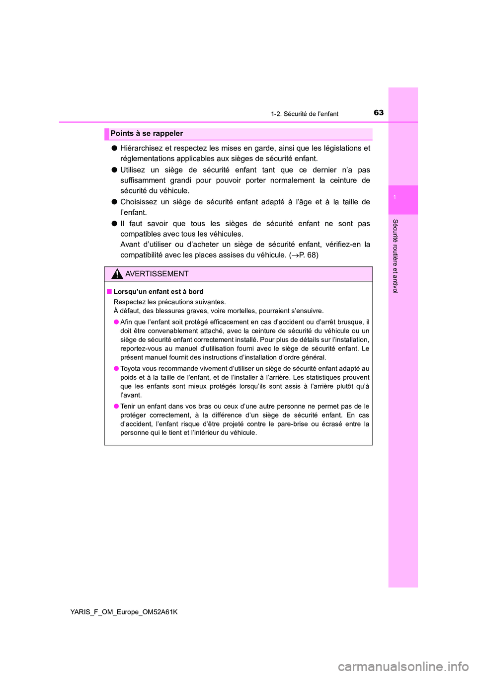 TOYOTA YARIS HATCHBACK 2019 Manuel du propriétaire (in French) 631-2. Sécurité de l’enfant
1
Sécurité routière et antivol
YARIS_F_OM_Europe_OM52A61K
●Hiérarchisez et respectez les mises en garde, ainsi que les législations et
réglementations applicab TOYOTA YARIS HATCHBACK 2019 Manuel du propriétaire (in French) 631-2. Sécurité de l’enfant
1
Sécurité routière et antivol
YARIS_F_OM_Europe_OM52A61K
●Hiérarchisez et respectez les mises en garde, ainsi que les législations et
réglementations applicab