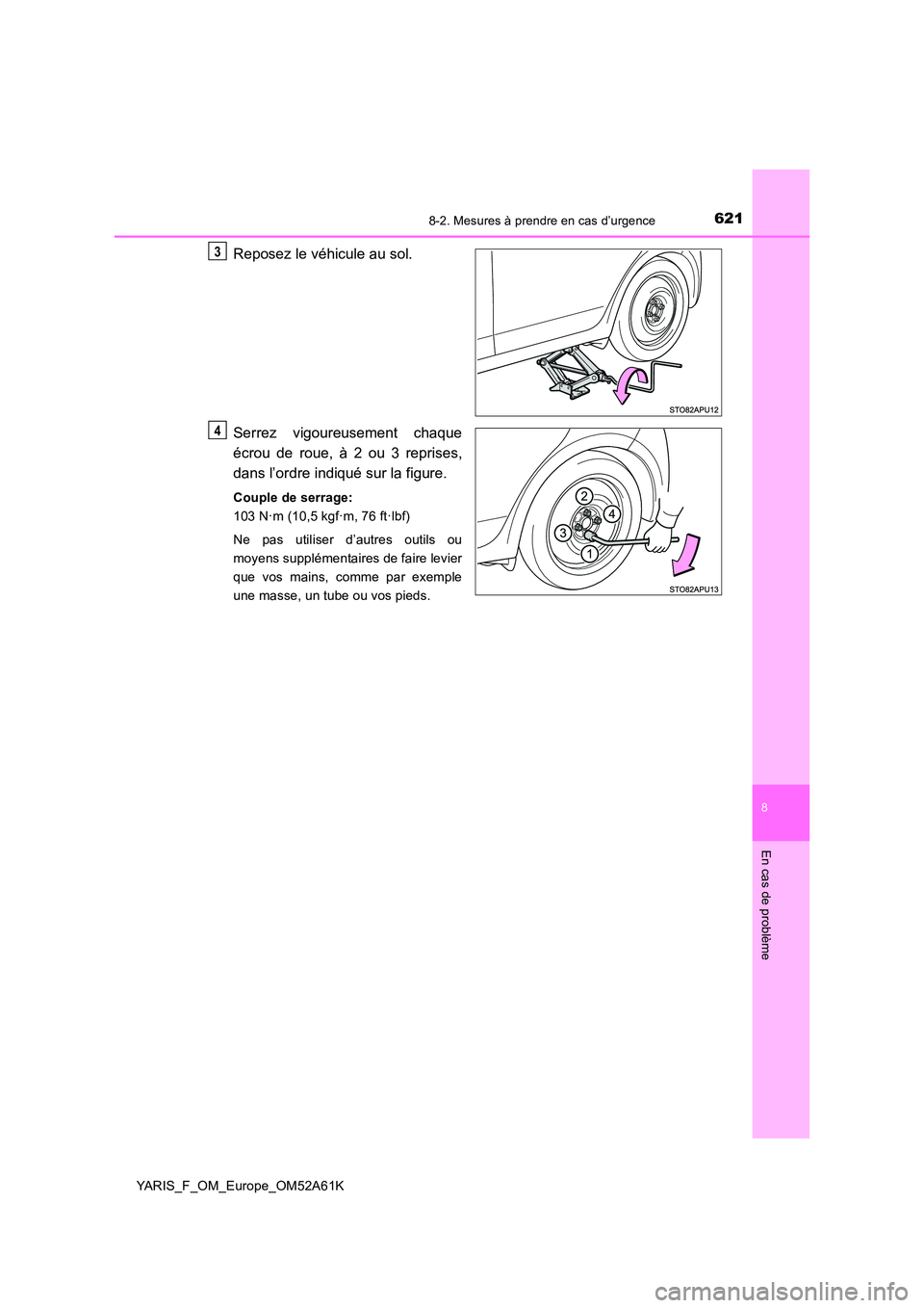 TOYOTA YARIS HATCHBACK 2019 Manuel du propriétaire (in French) 6218-2. Mesures à prendre en cas d’urgence
8
En cas de problème
YARIS_F_OM_Europe_OM52A61K
Reposez le véhicule au sol.
Serrez vigoureusement chaque
écrou de roue, à 2 ou 3 reprises,
dans l TOYOTA YARIS HATCHBACK 2019 Manuel du propriétaire (in French) 6218-2. Mesures à prendre en cas d’urgence
8
En cas de problème
YARIS_F_OM_Europe_OM52A61K
Reposez le véhicule au sol.
Serrez vigoureusement chaque
écrou de roue, à 2 ou 3 reprises,
dans l