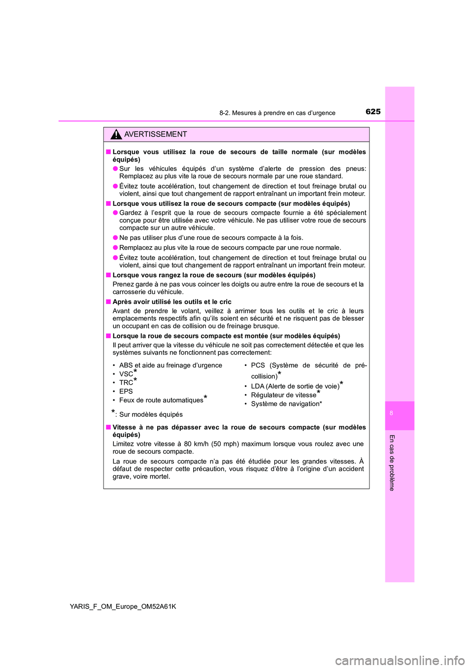 TOYOTA YARIS HATCHBACK 2019 Manuel du propriétaire (in French) 6258-2. Mesures à prendre en cas d’urgence
8
En cas de problème
YARIS_F_OM_Europe_OM52A61K
AVERTISSEMENT
■Lorsque vous utilisez la roue de secours de taille normale (sur modèles équipés)
● TOYOTA YARIS HATCHBACK 2019 Manuel du propriétaire (in French) 6258-2. Mesures à prendre en cas d’urgence
8
En cas de problème
YARIS_F_OM_Europe_OM52A61K
AVERTISSEMENT
■Lorsque vous utilisez la roue de secours de taille normale (sur modèles équipés)
●