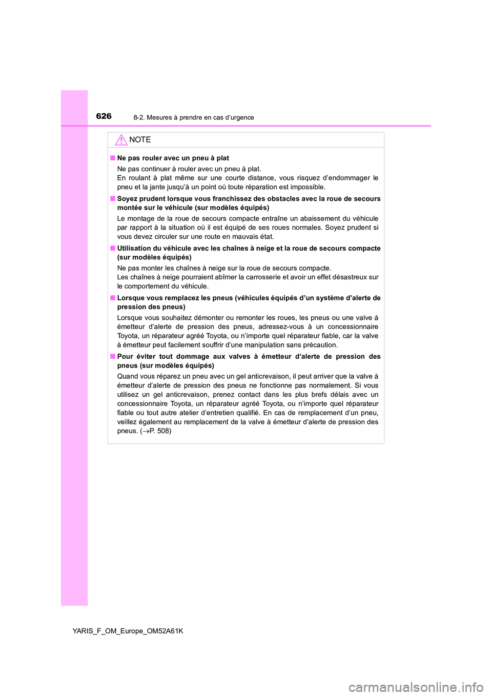 TOYOTA YARIS HATCHBACK 2019 Manuel du propriétaire (in French) 6268-2. Mesures à prendre en cas d’urgence
YARIS_F_OM_Europe_OM52A61K
NOTE
■Ne pas rouler avec un pneu à plat
Ne pas continuer à rouler avec un pneu à plat.
En roulant à plat même sur une TOYOTA YARIS HATCHBACK 2019 Manuel du propriétaire (in French) 6268-2. Mesures à prendre en cas d’urgence
YARIS_F_OM_Europe_OM52A61K
NOTE
■Ne pas rouler avec un pneu à plat
Ne pas continuer à rouler avec un pneu à plat.
En roulant à plat même sur une