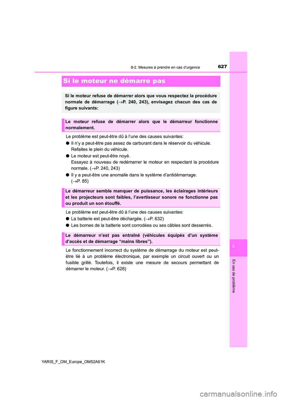 TOYOTA YARIS HATCHBACK 2019 Manuel du propriétaire (in French) 6278-2. Mesures à prendre en cas d’urgence
8
En cas de problème
YARIS_F_OM_Europe_OM52A61K
Si le moteur ne démarre pas
Le problème est peut-être dû à l’une des causes suivantes:
● Il n TOYOTA YARIS HATCHBACK 2019 Manuel du propriétaire (in French) 6278-2. Mesures à prendre en cas d’urgence
8
En cas de problème
YARIS_F_OM_Europe_OM52A61K
Si le moteur ne démarre pas
Le problème est peut-être dû à l’une des causes suivantes:
● Il n