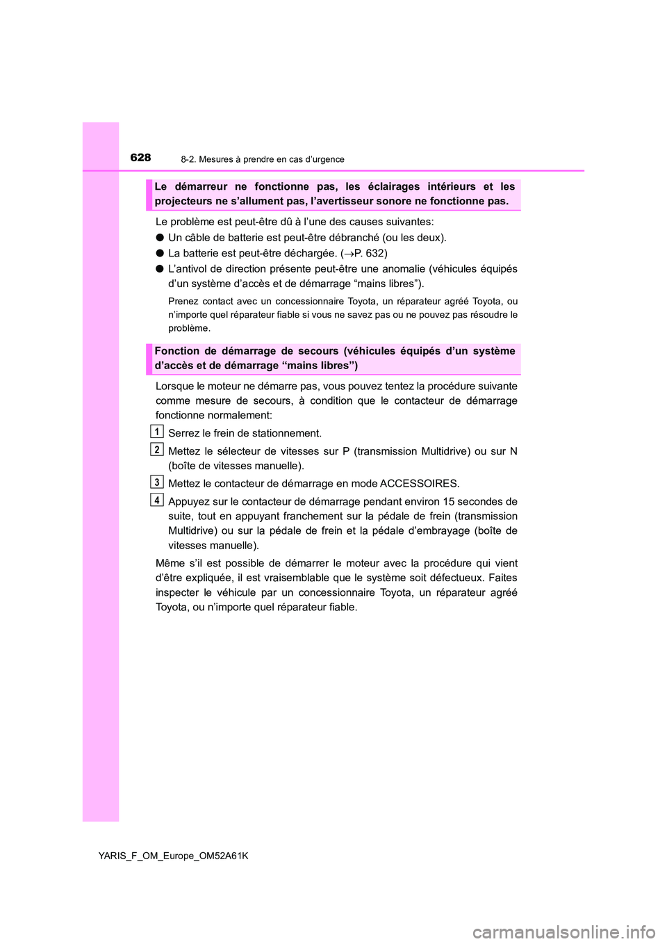 TOYOTA YARIS HATCHBACK 2019 Manuel du propriétaire (in French) 6288-2. Mesures à prendre en cas d’urgence
YARIS_F_OM_Europe_OM52A61K
Le problème est peut-être dû à l’une des causes suivantes:
● Un câble de batterie est peut-être débranché (ou les TOYOTA YARIS HATCHBACK 2019 Manuel du propriétaire (in French) 6288-2. Mesures à prendre en cas d’urgence
YARIS_F_OM_Europe_OM52A61K
Le problème est peut-être dû à l’une des causes suivantes:
● Un câble de batterie est peut-être débranché (ou les