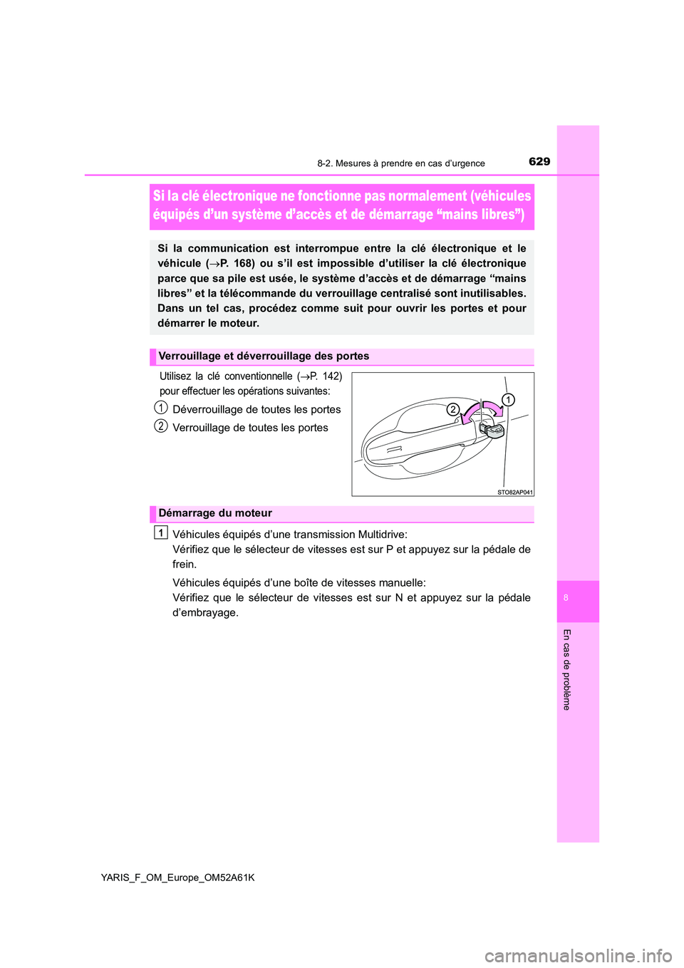 TOYOTA YARIS HATCHBACK 2019 Manuel du propriétaire (in French) 6298-2. Mesures à prendre en cas d’urgence
8
En cas de problème
YARIS_F_OM_Europe_OM52A61K
Si la clé électronique ne fonctionne pas normalement (véhicules
équipés d’un système d’accès TOYOTA YARIS HATCHBACK 2019 Manuel du propriétaire (in French) 6298-2. Mesures à prendre en cas d’urgence
8
En cas de problème
YARIS_F_OM_Europe_OM52A61K
Si la clé électronique ne fonctionne pas normalement (véhicules
équipés d’un système d’accès
