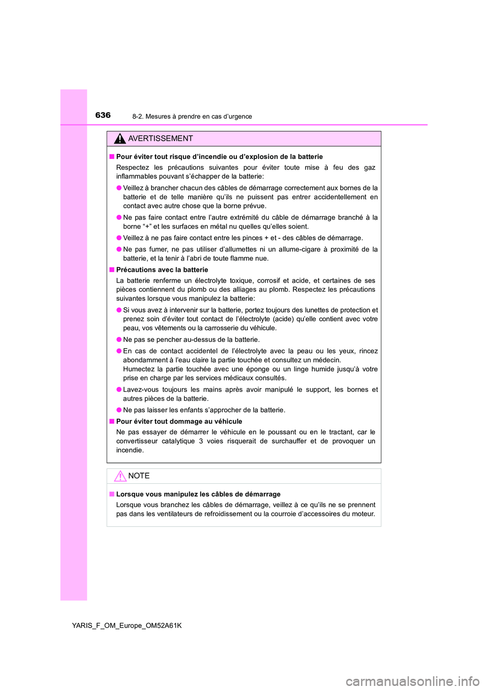 TOYOTA YARIS HATCHBACK 2019 Manuel du propriétaire (in French) 6368-2. Mesures à prendre en cas d’urgence
YARIS_F_OM_Europe_OM52A61K
AVERTISSEMENT
■Pour éviter tout risque d’incendie ou d’explosion de la batterie
Respectez les précautions suivantes po TOYOTA YARIS HATCHBACK 2019 Manuel du propriétaire (in French) 6368-2. Mesures à prendre en cas d’urgence
YARIS_F_OM_Europe_OM52A61K
AVERTISSEMENT
■Pour éviter tout risque d’incendie ou d’explosion de la batterie
Respectez les précautions suivantes po