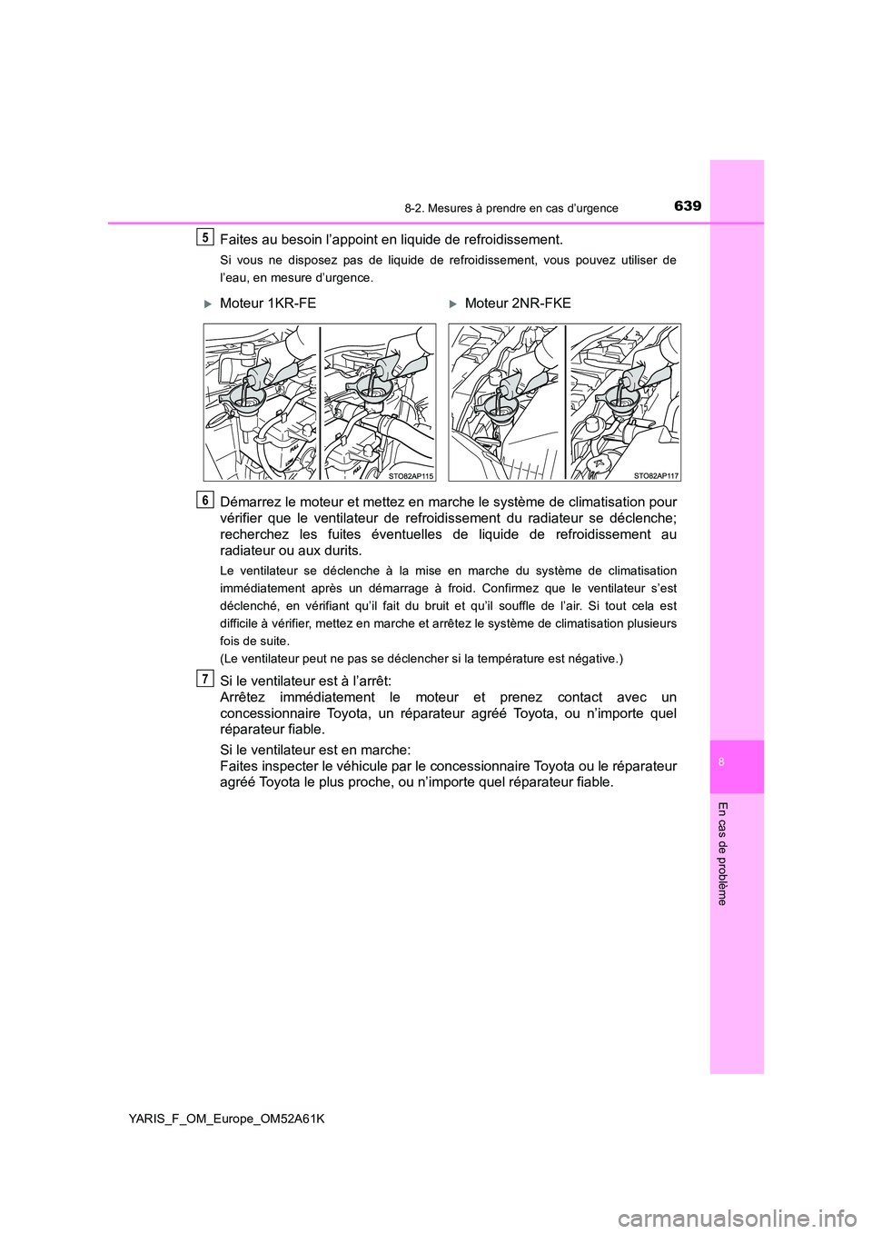 TOYOTA YARIS HATCHBACK 2019 Manuel du propriétaire (in French) 6398-2. Mesures à prendre en cas d’urgence
8
En cas de problème
YARIS_F_OM_Europe_OM52A61K
Faites au besoin l’appoint en liquide de refroidissement.
Si vous ne disposez pas de liquide de refroid TOYOTA YARIS HATCHBACK 2019 Manuel du propriétaire (in French) 6398-2. Mesures à prendre en cas d’urgence
8
En cas de problème
YARIS_F_OM_Europe_OM52A61K
Faites au besoin l’appoint en liquide de refroidissement.
Si vous ne disposez pas de liquide de refroid