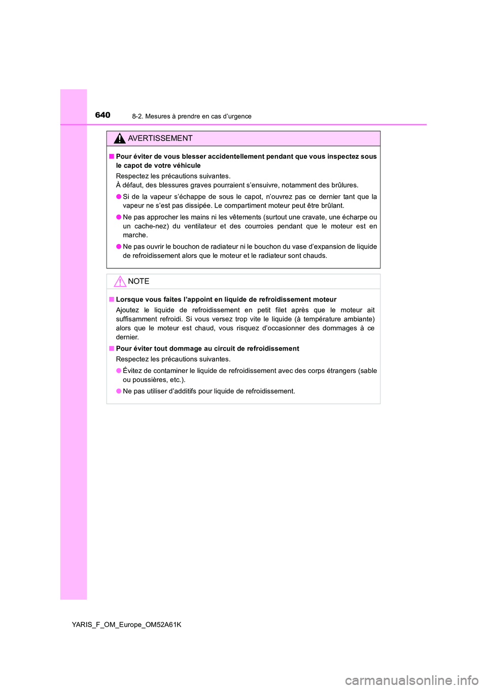 TOYOTA YARIS HATCHBACK 2019 Manuel du propriétaire (in French) 6408-2. Mesures à prendre en cas d’urgence
YARIS_F_OM_Europe_OM52A61K
AVERTISSEMENT
■Pour éviter de vous blesser accidentellement pendant que vous inspectez sous
le capot de votre véhicule
Re TOYOTA YARIS HATCHBACK 2019 Manuel du propriétaire (in French) 6408-2. Mesures à prendre en cas d’urgence
YARIS_F_OM_Europe_OM52A61K
AVERTISSEMENT
■Pour éviter de vous blesser accidentellement pendant que vous inspectez sous
le capot de votre véhicule
Re
