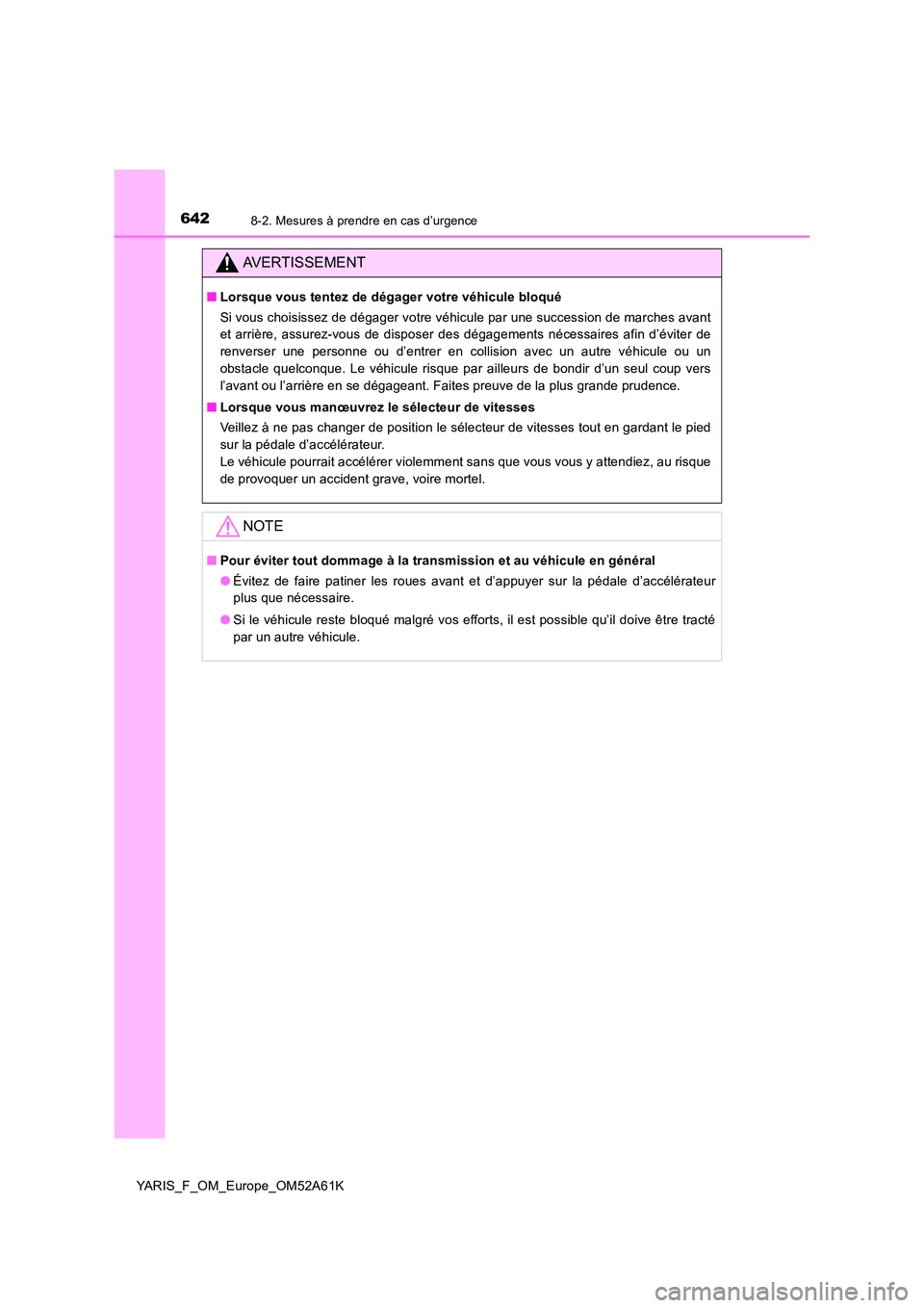 TOYOTA YARIS HATCHBACK 2019 Manuel du propriétaire (in French) 6428-2. Mesures à prendre en cas d’urgence
YARIS_F_OM_Europe_OM52A61K
AVERTISSEMENT
■Lorsque vous tentez de dégager votre véhicule bloqué
Si vous choisissez de dégager votre véhicule par un TOYOTA YARIS HATCHBACK 2019 Manuel du propriétaire (in French) 6428-2. Mesures à prendre en cas d’urgence
YARIS_F_OM_Europe_OM52A61K
AVERTISSEMENT
■Lorsque vous tentez de dégager votre véhicule bloqué
Si vous choisissez de dégager votre véhicule par un