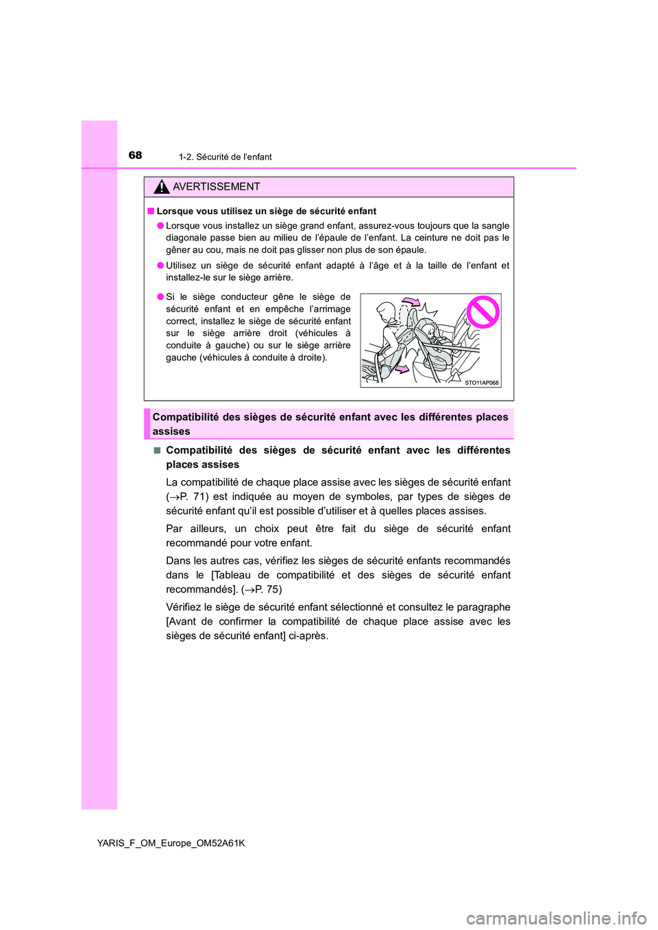 TOYOTA YARIS HATCHBACK 2019 Manuel du propriétaire (in French) 681-2. Sécurité de l’enfant
YARIS_F_OM_Europe_OM52A61K
■Compatibilité des sièges de sécurité enfant avec les différentes
places assises
La compatibilité de chaque place assise avec les TOYOTA YARIS HATCHBACK 2019 Manuel du propriétaire (in French) 681-2. Sécurité de l’enfant
YARIS_F_OM_Europe_OM52A61K
■Compatibilité des sièges de sécurité enfant avec les différentes
places assises
La compatibilité de chaque place assise avec les