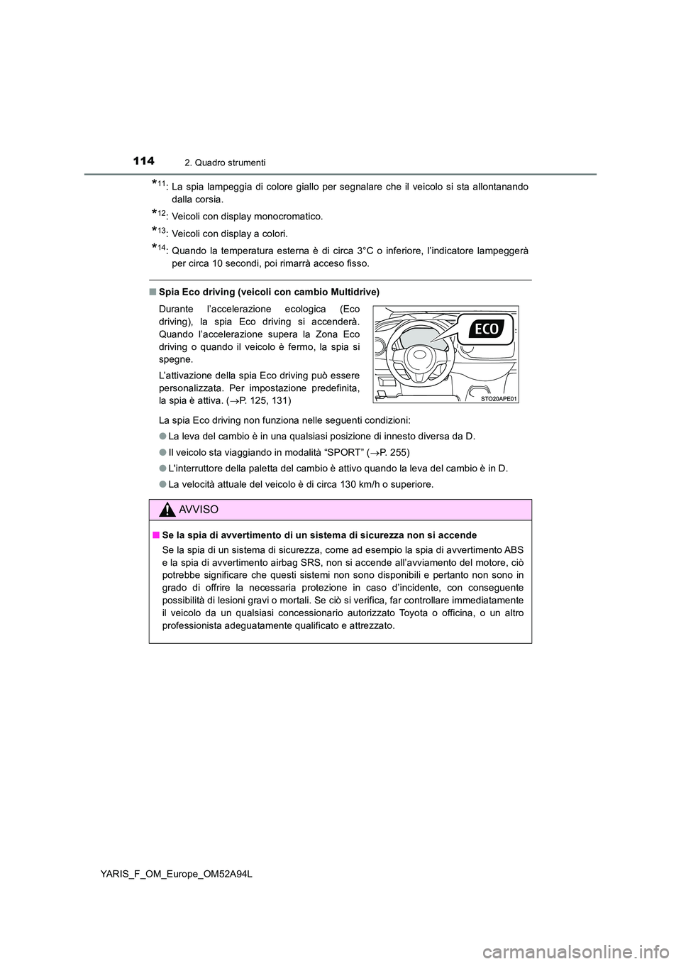 TOYOTA YARIS HATCHBACK 2019 Manuale duso (in Italian) 1142. Quadro strumenti
YARIS_F_OM_Europe_OM52A94L
*11: La spia lampeggia di colore giallo per segnalare che il veicolo si sta allontanando
dalla corsia.
*12: Veicoli con display monocromatico.
*13: V TOYOTA YARIS HATCHBACK 2019 Manuale duso (in Italian) 1142. Quadro strumenti
YARIS_F_OM_Europe_OM52A94L
*11: La spia lampeggia di colore giallo per segnalare che il veicolo si sta allontanando
dalla corsia.
*12: Veicoli con display monocromatico.
*13: V