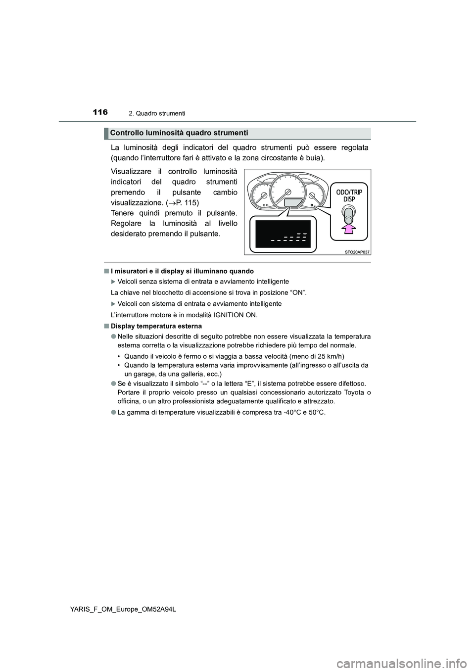 TOYOTA YARIS HATCHBACK 2019 Manuale duso (in Italian) 1162. Quadro strumenti
YARIS_F_OM_Europe_OM52A94L
La luminosità degli indicatori del quadro strumenti può essere regolata
(quando l’interruttore fari è attivato e la zona circostante è buia).
V TOYOTA YARIS HATCHBACK 2019 Manuale duso (in Italian) 1162. Quadro strumenti
YARIS_F_OM_Europe_OM52A94L
La luminosità degli indicatori del quadro strumenti può essere regolata
(quando l’interruttore fari è attivato e la zona circostante è buia).
V