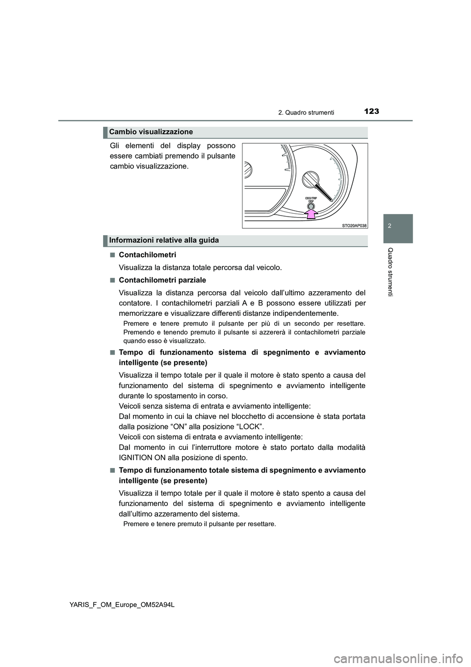 TOYOTA YARIS HATCHBACK 2019 Manuale duso (in Italian) 1232. Quadro strumenti
2
Quadro strumenti
YARIS_F_OM_Europe_OM52A94L
.
Gli elementi del display possono
essere cambiati premendo il pulsante
cambio visualizzazione.
■Contachilometri
Visualizza la di TOYOTA YARIS HATCHBACK 2019 Manuale duso (in Italian) 1232. Quadro strumenti
2
Quadro strumenti
YARIS_F_OM_Europe_OM52A94L
.
Gli elementi del display possono
essere cambiati premendo il pulsante
cambio visualizzazione.
■Contachilometri
Visualizza la di