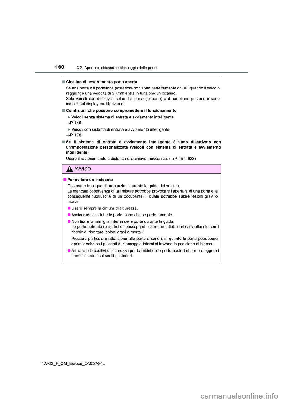 TOYOTA YARIS HATCHBACK 2019 Manuale duso (in Italian) 1603-2. Apertura, chiusura e bloccaggio delle porte
YARIS_F_OM_Europe_OM52A94L
■Cicalino di avvertimento porta aperta
Se una porta o il portellone posteriore non sono perfettamente chiusi, quando i TOYOTA YARIS HATCHBACK 2019 Manuale duso (in Italian) 1603-2. Apertura, chiusura e bloccaggio delle porte
YARIS_F_OM_Europe_OM52A94L
■Cicalino di avvertimento porta aperta
Se una porta o il portellone posteriore non sono perfettamente chiusi, quando i