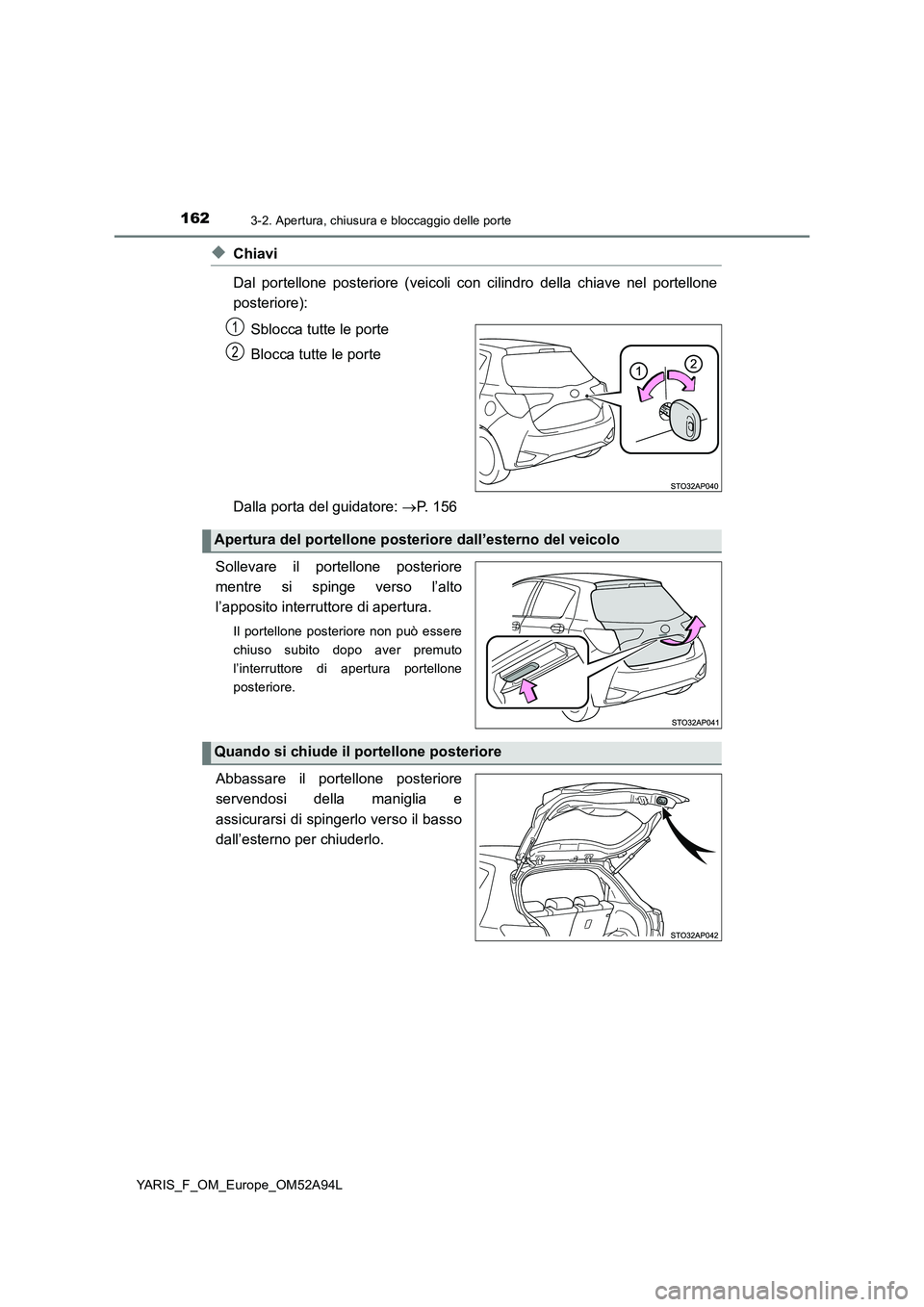 TOYOTA YARIS HATCHBACK 2019 Manuale duso (in Italian) 1623-2. Apertura, chiusura e bloccaggio delle porte
YARIS_F_OM_Europe_OM52A94L
◆Chiavi
Dal portellone posteriore (veicoli con cilindro della chiave nel portellone
posteriore):
Sblocca tutte le po TOYOTA YARIS HATCHBACK 2019 Manuale duso (in Italian) 1623-2. Apertura, chiusura e bloccaggio delle porte
YARIS_F_OM_Europe_OM52A94L
◆Chiavi
Dal portellone posteriore (veicoli con cilindro della chiave nel portellone
posteriore):
Sblocca tutte le po