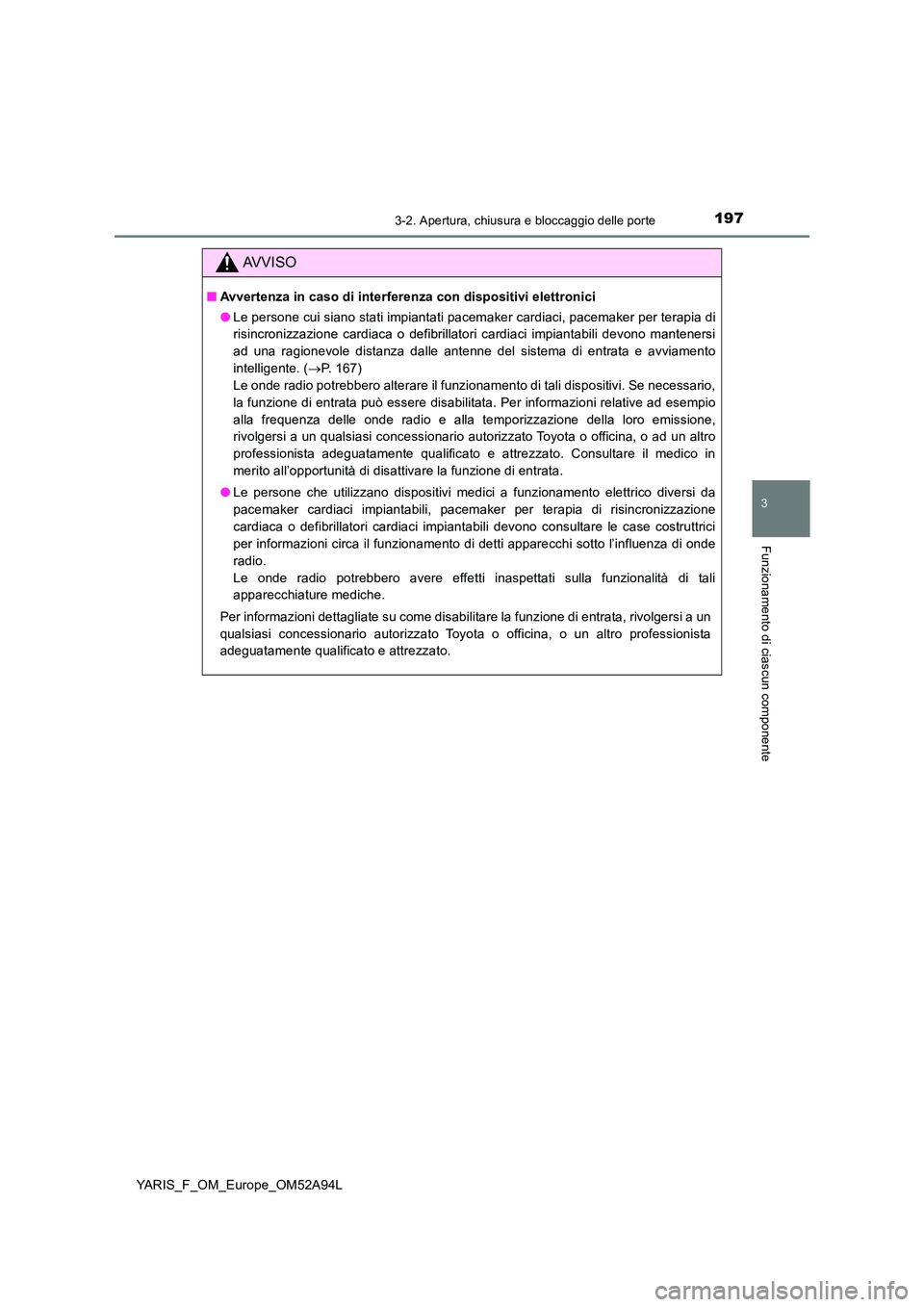 TOYOTA YARIS HATCHBACK 2019 Manuale duso (in Italian) 1973-2. Apertura, chiusura e bloccaggio delle porte
3
Funzionamento di ciascun componente
YARIS_F_OM_Europe_OM52A94L
AVVISO
■Avvertenza in caso di interferenza con dispositivi elettronici
● Le pe TOYOTA YARIS HATCHBACK 2019 Manuale duso (in Italian) 1973-2. Apertura, chiusura e bloccaggio delle porte
3
Funzionamento di ciascun componente
YARIS_F_OM_Europe_OM52A94L
AVVISO
■Avvertenza in caso di interferenza con dispositivi elettronici
● Le pe