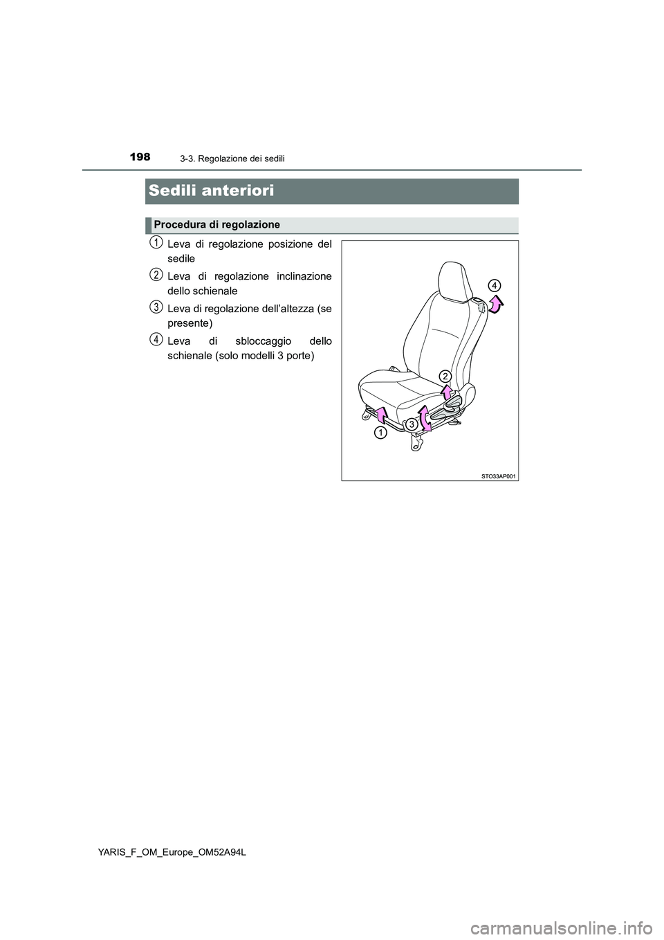 TOYOTA YARIS HATCHBACK 2019  Manuale duso (in Italian) 1983-3. Regolazione dei sedili
YARIS_F_OM_Europe_OM52A94L
Sedili anteriori
Leva di regolazione posizione del
sedile
Leva di regolazione inclinazione
dello schienale
Leva di regolazione dell’altezza 