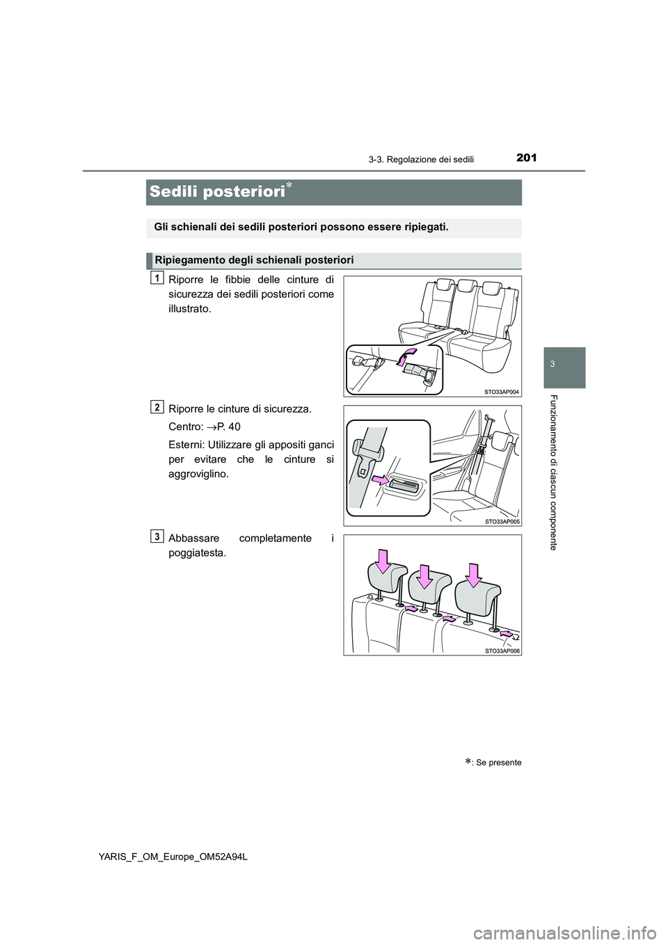 TOYOTA YARIS HATCHBACK 2019 Manuale duso (in Italian) 201
3
3-3. Regolazione dei sedili
Funzionamento di ciascun componente
YARIS_F_OM_Europe_OM52A94L
Sedili posteriori
Riporre le fibbie delle cinture di
sicurezza dei sedili posteriori come
illustra TOYOTA YARIS HATCHBACK 2019 Manuale duso (in Italian) 201
3
3-3. Regolazione dei sedili
Funzionamento di ciascun componente
YARIS_F_OM_Europe_OM52A94L
Sedili posteriori
Riporre le fibbie delle cinture di
sicurezza dei sedili posteriori come
illustra