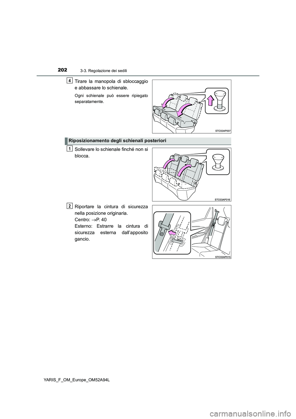 TOYOTA YARIS HATCHBACK 2019 Manuale duso (in Italian) 2023-3. Regolazione dei sedili
YARIS_F_OM_Europe_OM52A94L
Tirare la manopola di sbloccaggio
e abbassare lo schienale.
Ogni schienale può essere ripiegato
separatamente.
Sollevare lo schienale finché TOYOTA YARIS HATCHBACK 2019 Manuale duso (in Italian) 2023-3. Regolazione dei sedili
YARIS_F_OM_Europe_OM52A94L
Tirare la manopola di sbloccaggio
e abbassare lo schienale.
Ogni schienale può essere ripiegato
separatamente.
Sollevare lo schienale finché