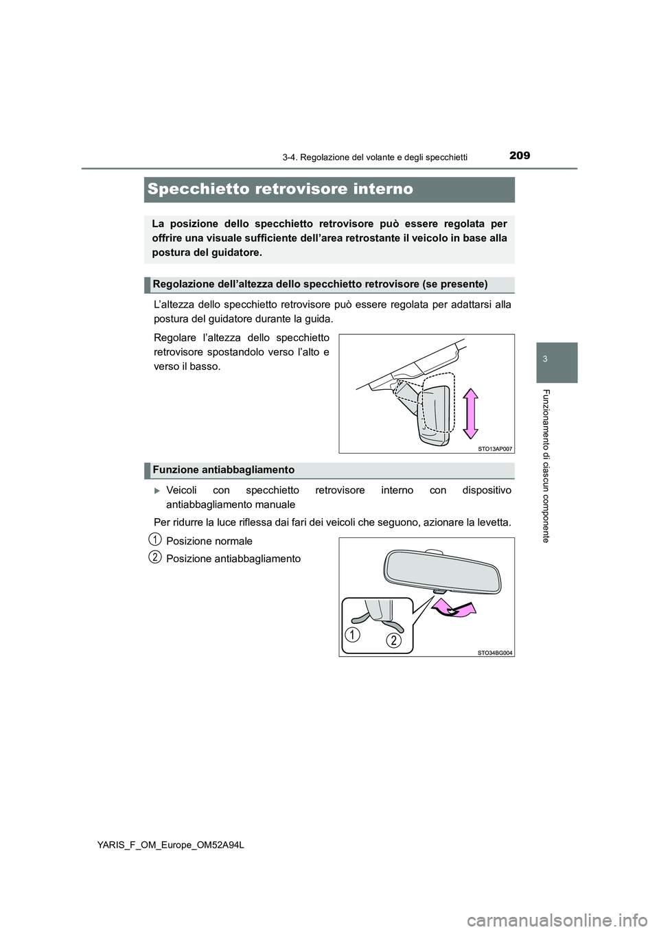 TOYOTA YARIS HATCHBACK 2019 Manuale duso (in Italian) 209
3
3-4. Regolazione del volante e degli specchietti
Funzionamento di ciascun componente
YARIS_F_OM_Europe_OM52A94L
Specchietto retrovisore interno
L’altezza dello specchietto retrovisore può ess TOYOTA YARIS HATCHBACK 2019 Manuale duso (in Italian) 209
3
3-4. Regolazione del volante e degli specchietti
Funzionamento di ciascun componente
YARIS_F_OM_Europe_OM52A94L
Specchietto retrovisore interno
L’altezza dello specchietto retrovisore può ess