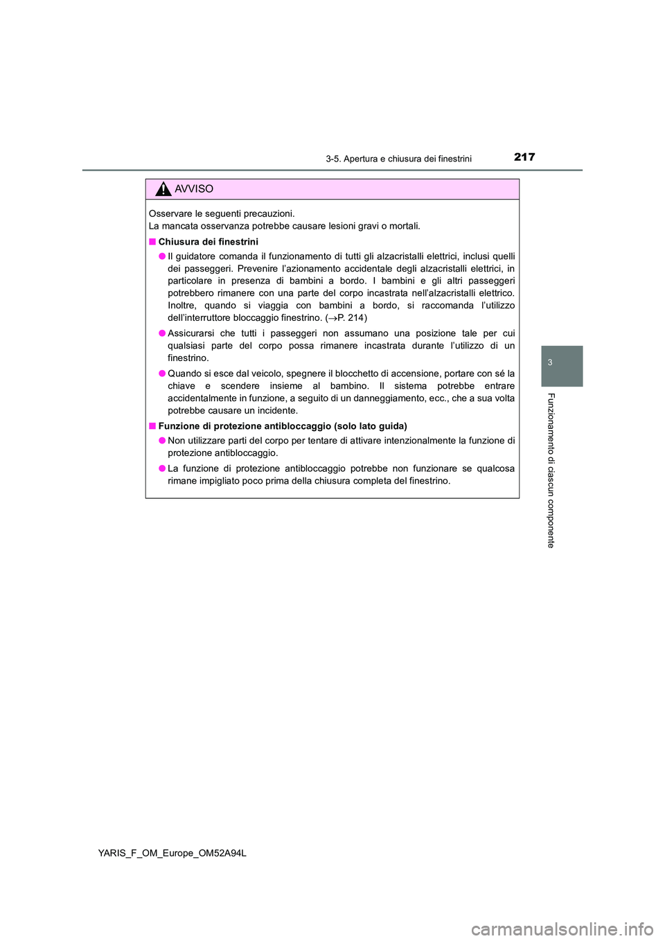 TOYOTA YARIS HATCHBACK 2019 Manuale duso (in Italian) 2173-5. Apertura e chiusura dei finestrini
3
Funzionamento di ciascun componente
YARIS_F_OM_Europe_OM52A94L
AVVISO
Osservare le seguenti precauzioni.
La mancata osservanza potrebbe causare lesioni g TOYOTA YARIS HATCHBACK 2019 Manuale duso (in Italian) 2173-5. Apertura e chiusura dei finestrini
3
Funzionamento di ciascun componente
YARIS_F_OM_Europe_OM52A94L
AVVISO
Osservare le seguenti precauzioni.
La mancata osservanza potrebbe causare lesioni g