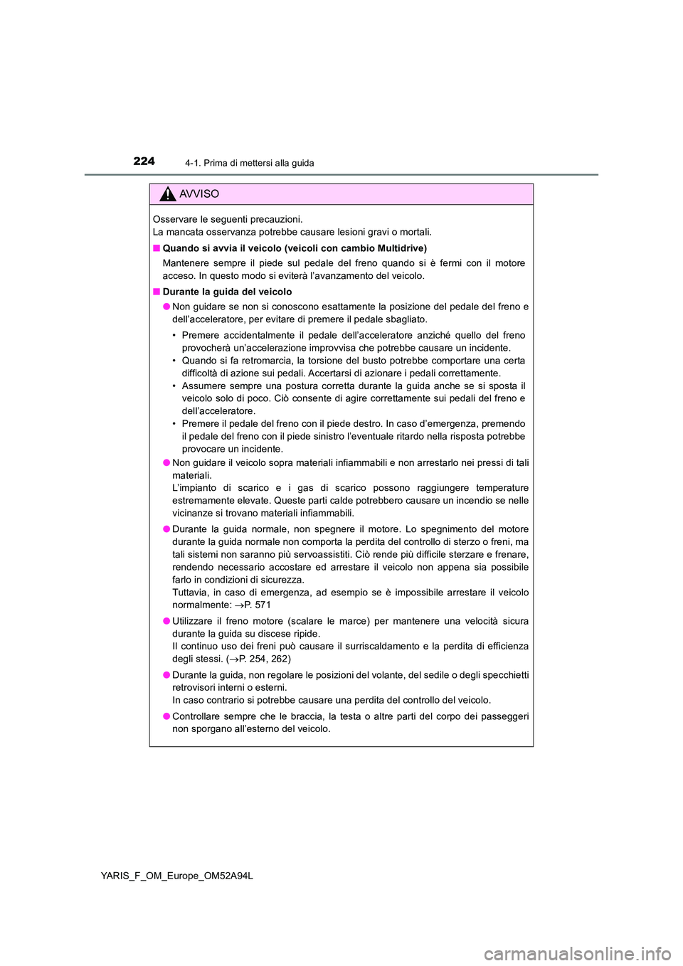TOYOTA YARIS HATCHBACK 2019 Manuale duso (in Italian) 2244-1. Prima di mettersi alla guida
YARIS_F_OM_Europe_OM52A94L
AVVISO
Osservare le seguenti precauzioni.
La mancata osservanza potrebbe causare lesioni gravi o mortali.
■ Quando si avvia il veic TOYOTA YARIS HATCHBACK 2019 Manuale duso (in Italian) 2244-1. Prima di mettersi alla guida
YARIS_F_OM_Europe_OM52A94L
AVVISO
Osservare le seguenti precauzioni.
La mancata osservanza potrebbe causare lesioni gravi o mortali.
■ Quando si avvia il veic