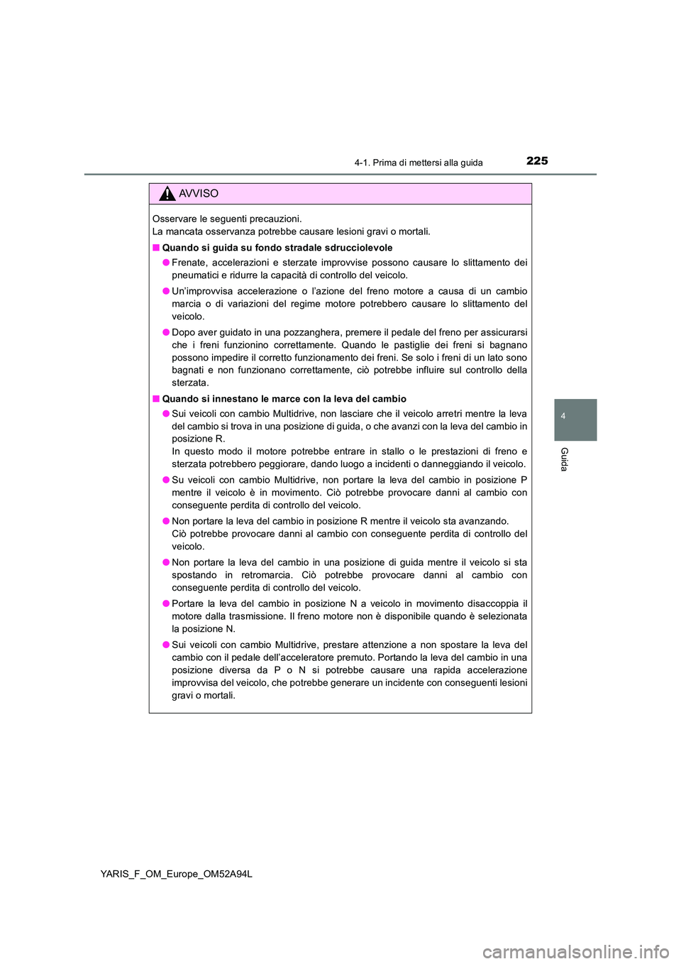 TOYOTA YARIS HATCHBACK 2019 Manuale duso (in Italian) 2254-1. Prima di mettersi alla guida
4
Guida
YARIS_F_OM_Europe_OM52A94L
AVVISO
Osservare le seguenti precauzioni.
La mancata osservanza potrebbe causare lesioni gravi o mortali.
■ Quando si guida TOYOTA YARIS HATCHBACK 2019 Manuale duso (in Italian) 2254-1. Prima di mettersi alla guida
4
Guida
YARIS_F_OM_Europe_OM52A94L
AVVISO
Osservare le seguenti precauzioni.
La mancata osservanza potrebbe causare lesioni gravi o mortali.
■ Quando si guida