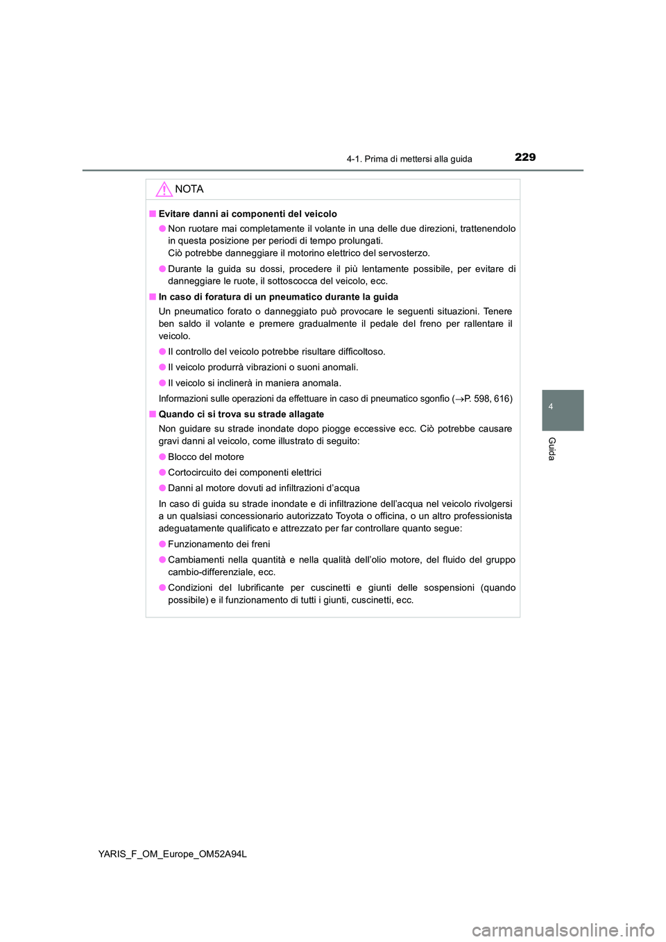 TOYOTA YARIS HATCHBACK 2019 Manuale duso (in Italian) 2294-1. Prima di mettersi alla guida
4
Guida
YARIS_F_OM_Europe_OM52A94L
NOTA
■Evitare danni ai componenti del veicolo
● Non ruotare mai completamente il volante in una delle due direzioni, tratte TOYOTA YARIS HATCHBACK 2019 Manuale duso (in Italian) 2294-1. Prima di mettersi alla guida
4
Guida
YARIS_F_OM_Europe_OM52A94L
NOTA
■Evitare danni ai componenti del veicolo
● Non ruotare mai completamente il volante in una delle due direzioni, tratte
