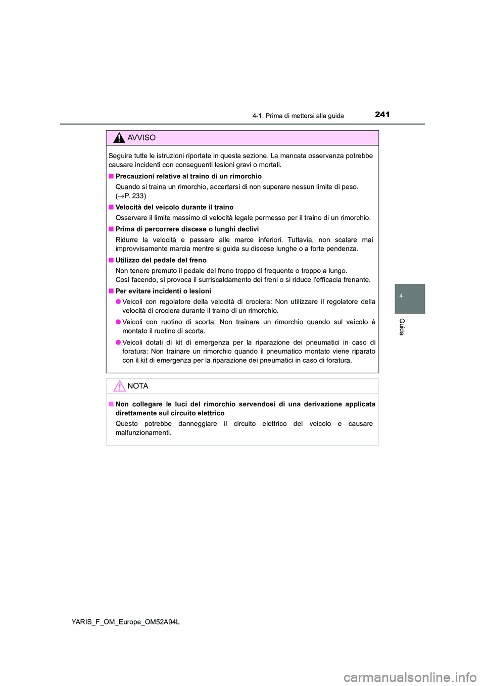 TOYOTA YARIS HATCHBACK 2019 Manuale duso (in Italian) 2414-1. Prima di mettersi alla guida
4
Guida
YARIS_F_OM_Europe_OM52A94L
AVVISO
Seguire tutte le istruzioni riportate in questa sezione. La mancata osservanza potrebbe
causare incidenti con conseguent TOYOTA YARIS HATCHBACK 2019 Manuale duso (in Italian) 2414-1. Prima di mettersi alla guida
4
Guida
YARIS_F_OM_Europe_OM52A94L
AVVISO
Seguire tutte le istruzioni riportate in questa sezione. La mancata osservanza potrebbe
causare incidenti con conseguent