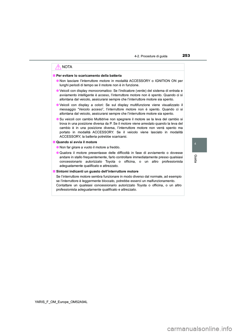 TOYOTA YARIS HATCHBACK 2019 Manuale duso (in Italian) 2534-2. Procedure di guida
4
Guida
YARIS_F_OM_Europe_OM52A94L
NOTA
■Per evitare lo scaricamento della batteria
● Non lasciare l’interruttore motore in modalità ACCESSORY o IGNITION ON per
lun TOYOTA YARIS HATCHBACK 2019 Manuale duso (in Italian) 2534-2. Procedure di guida
4
Guida
YARIS_F_OM_Europe_OM52A94L
NOTA
■Per evitare lo scaricamento della batteria
● Non lasciare l’interruttore motore in modalità ACCESSORY o IGNITION ON per
lun