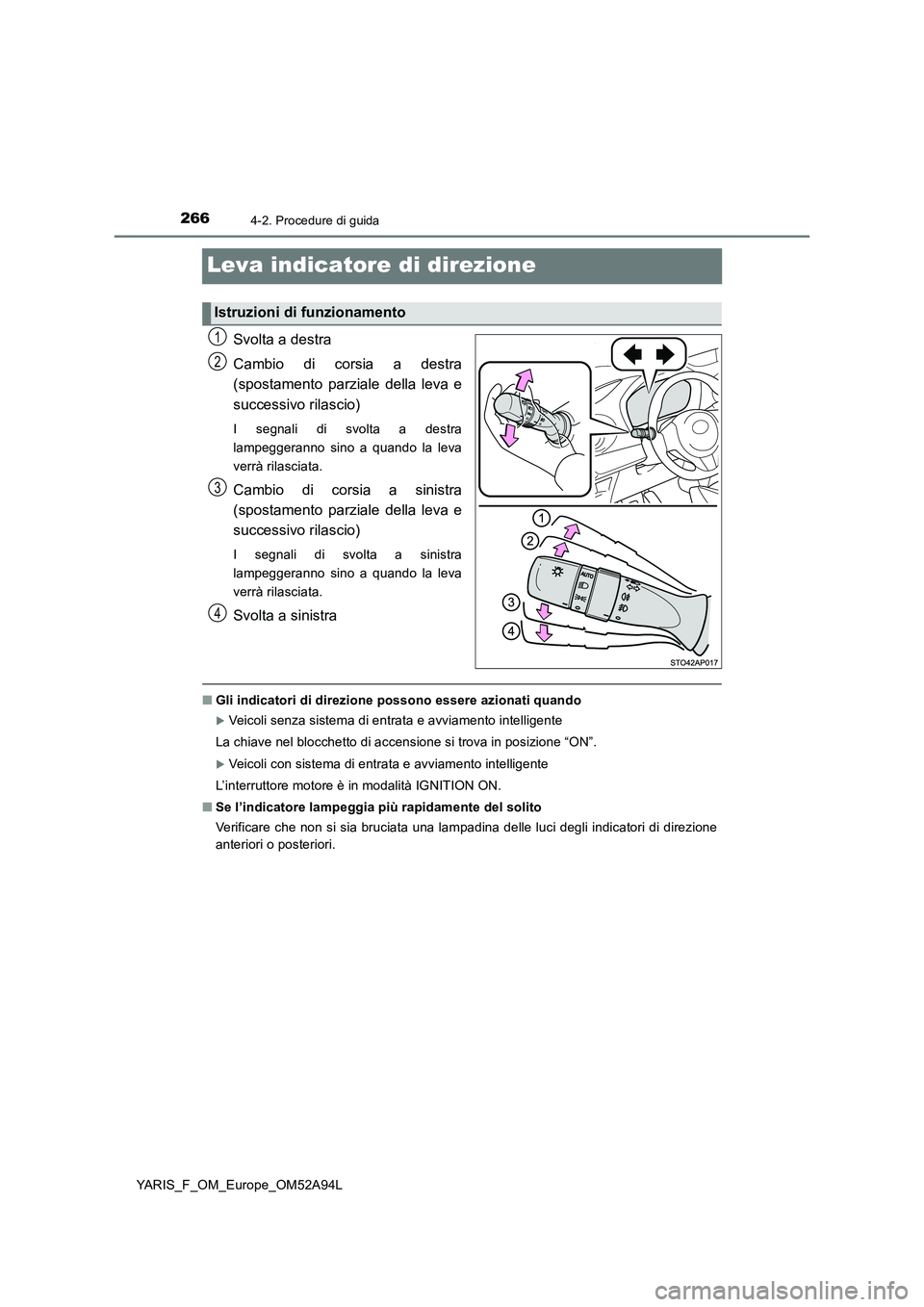 TOYOTA YARIS HATCHBACK 2019 Manuale duso (in Italian) 2664-2. Procedure di guida
YARIS_F_OM_Europe_OM52A94L
Leva indicatore di direzione
Svolta a destra
Cambio di corsia a destra
(spostamento parziale della leva e
successivo rilascio)
I segnali di svo TOYOTA YARIS HATCHBACK 2019 Manuale duso (in Italian) 2664-2. Procedure di guida
YARIS_F_OM_Europe_OM52A94L
Leva indicatore di direzione
Svolta a destra
Cambio di corsia a destra
(spostamento parziale della leva e
successivo rilascio)
I segnali di svo