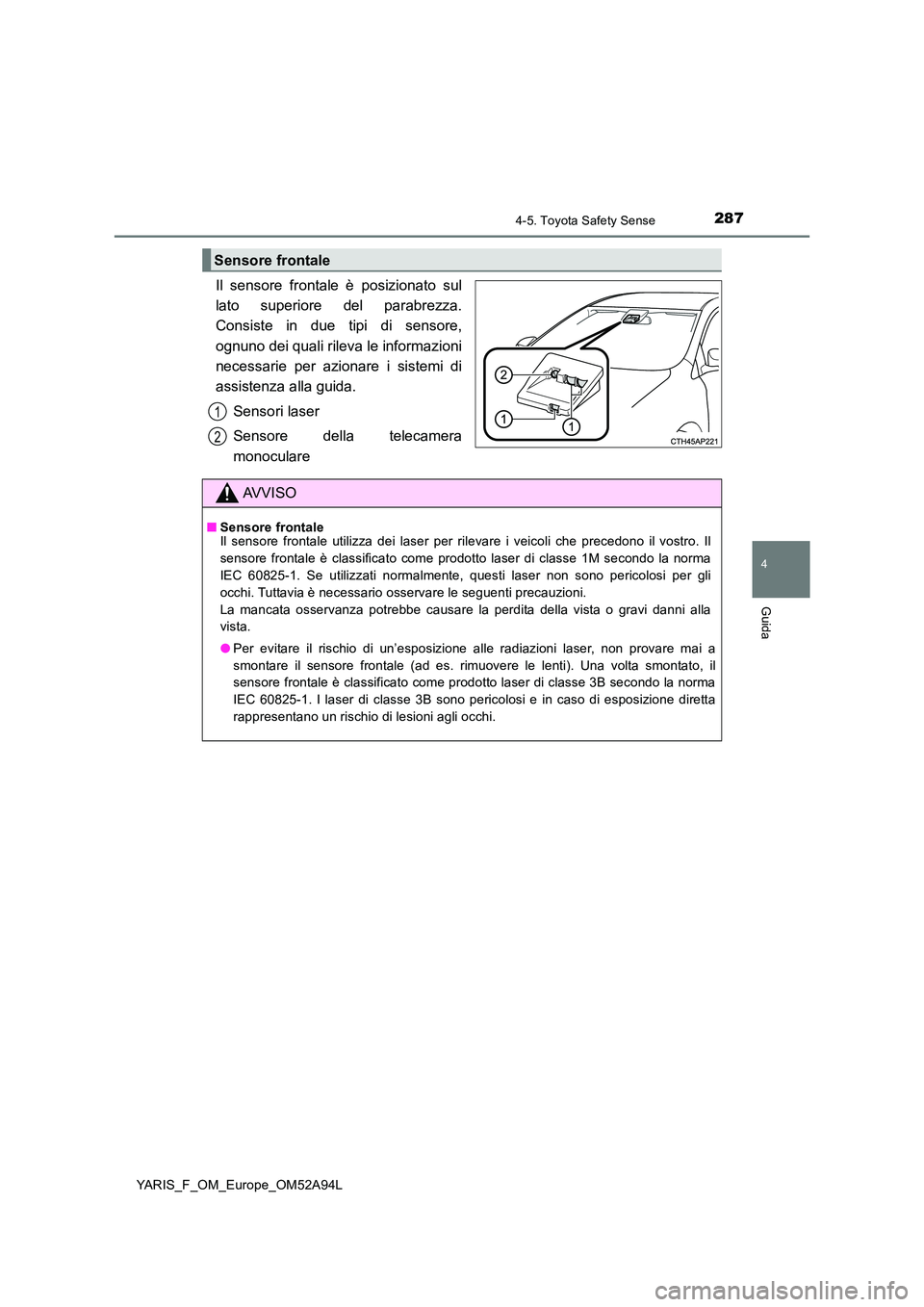 TOYOTA YARIS HATCHBACK 2019 Manuale duso (in Italian) 2874-5. Toyota Safety Sense
4
Guida
YARIS_F_OM_Europe_OM52A94L
Il sensore frontale è posizionato sul
lato superiore del parabrezza.
Consiste in due tipi di sensore,
ognuno dei quali rileva le infor TOYOTA YARIS HATCHBACK 2019 Manuale duso (in Italian) 2874-5. Toyota Safety Sense
4
Guida
YARIS_F_OM_Europe_OM52A94L
Il sensore frontale è posizionato sul
lato superiore del parabrezza.
Consiste in due tipi di sensore,
ognuno dei quali rileva le infor