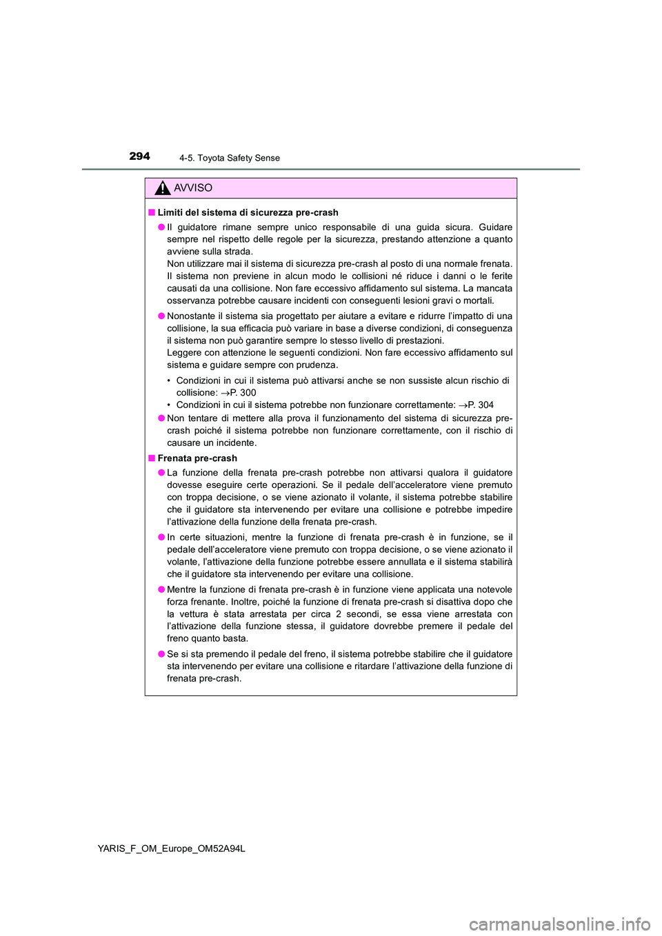 TOYOTA YARIS HATCHBACK 2019 Manuale duso (in Italian) 2944-5. Toyota Safety Sense
YARIS_F_OM_Europe_OM52A94L
AVVISO
■Limiti del sistema di sicurezza pre-crash
● Il guidatore rimane sempre unico responsabile di una guida sicura. Guidare
sempre nel r TOYOTA YARIS HATCHBACK 2019 Manuale duso (in Italian) 2944-5. Toyota Safety Sense
YARIS_F_OM_Europe_OM52A94L
AVVISO
■Limiti del sistema di sicurezza pre-crash
● Il guidatore rimane sempre unico responsabile di una guida sicura. Guidare
sempre nel r