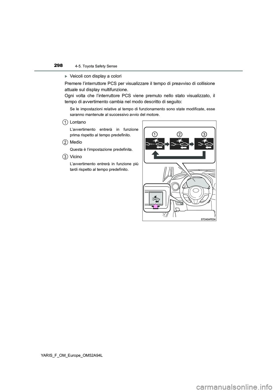 TOYOTA YARIS HATCHBACK 2019 Manuale duso (in Italian) 2984-5. Toyota Safety Sense
YARIS_F_OM_Europe_OM52A94L
Veicoli con display a colori
Premere l’interruttore PCS per visualizzare il tempo di preavviso di collisione
attuale sul display multifunzio TOYOTA YARIS HATCHBACK 2019 Manuale duso (in Italian) 2984-5. Toyota Safety Sense
YARIS_F_OM_Europe_OM52A94L
Veicoli con display a colori
Premere l’interruttore PCS per visualizzare il tempo di preavviso di collisione
attuale sul display multifunzio