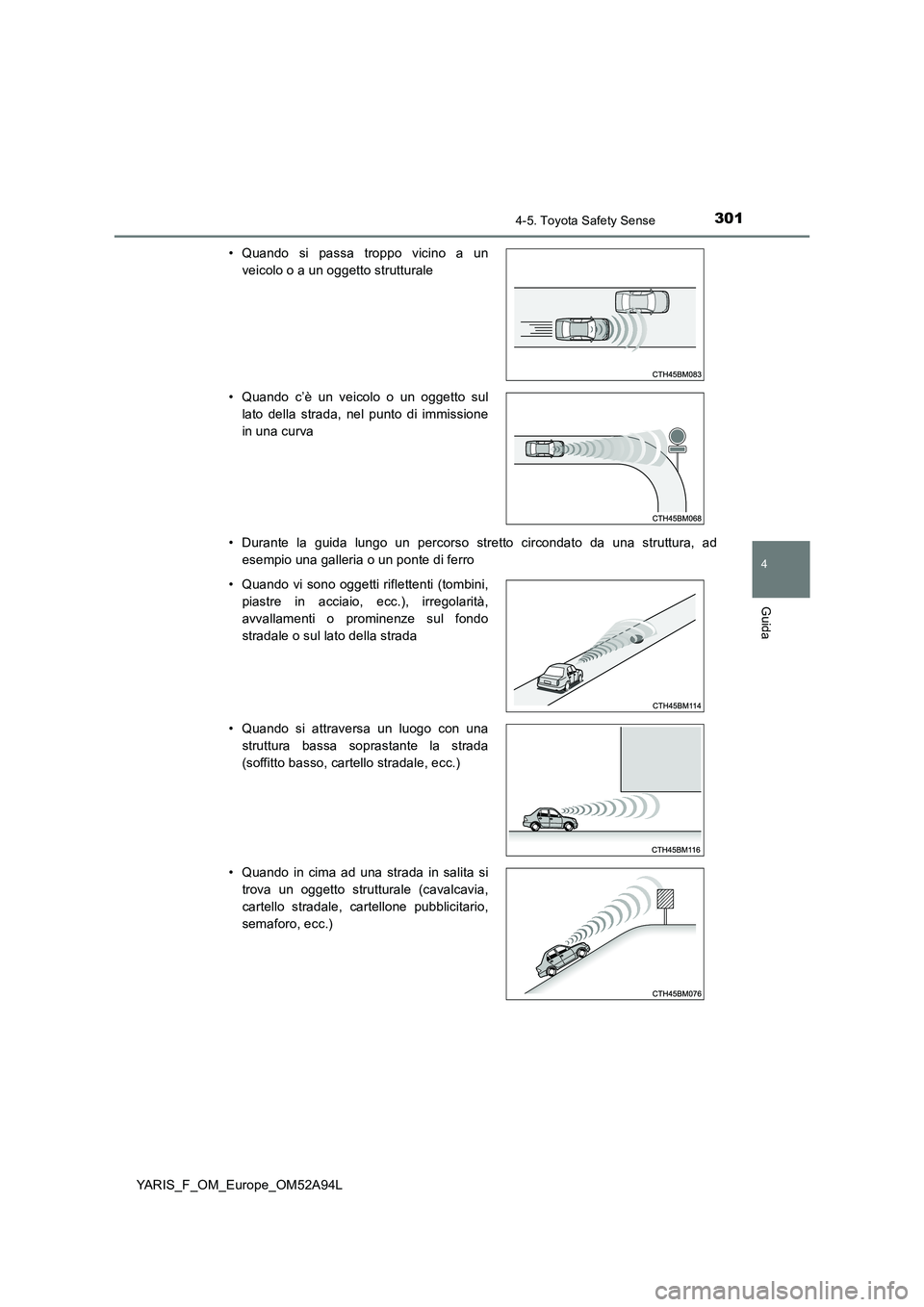 TOYOTA YARIS HATCHBACK 2019 Manuale duso (in Italian) 3014-5. Toyota Safety Sense
4
Guida
YARIS_F_OM_Europe_OM52A94L
• Durante la guida lungo un percorso stretto circondato da una struttura, ad
esempio una galleria o un ponte di ferro
• Quando si TOYOTA YARIS HATCHBACK 2019 Manuale duso (in Italian) 3014-5. Toyota Safety Sense
4
Guida
YARIS_F_OM_Europe_OM52A94L
• Durante la guida lungo un percorso stretto circondato da una struttura, ad
esempio una galleria o un ponte di ferro
• Quando si