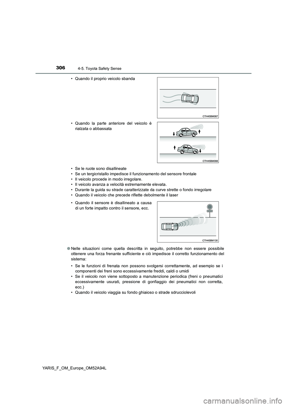 TOYOTA YARIS HATCHBACK 2019 Manuale duso (in Italian) 3064-5. Toyota Safety Sense
YARIS_F_OM_Europe_OM52A94L
• Se le ruote sono disallineate
• Se un tergicristallo impedisce il funzionamento del sensore frontale
• Il veicolo procede in modo irreg TOYOTA YARIS HATCHBACK 2019 Manuale duso (in Italian) 3064-5. Toyota Safety Sense
YARIS_F_OM_Europe_OM52A94L
• Se le ruote sono disallineate
• Se un tergicristallo impedisce il funzionamento del sensore frontale
• Il veicolo procede in modo irreg